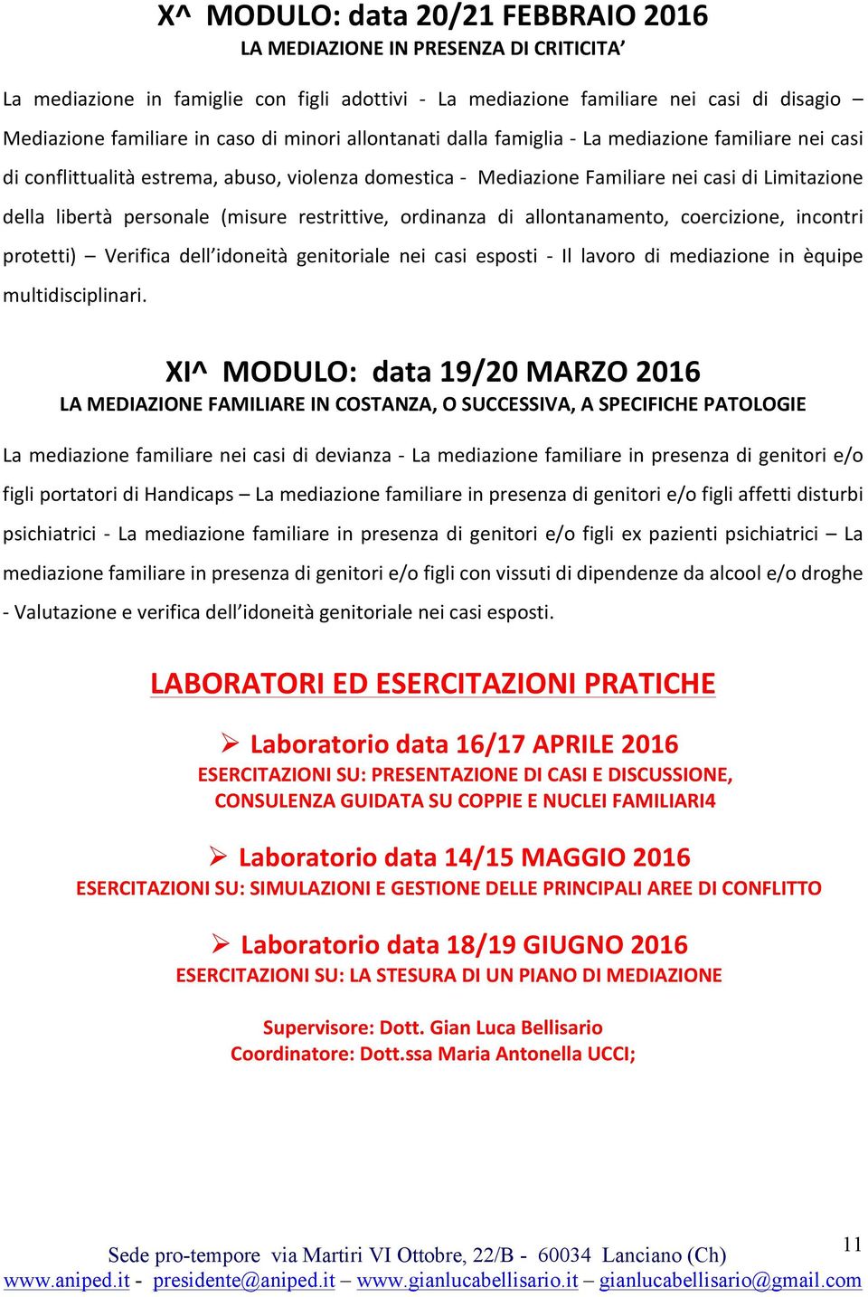 (misure restrittive, ordinanza di allontanamento, coercizione, incontri protetti) Verifica dell idoneità genitoriale nei casi esposti - Il lavoro di mediazione in èquipe multidisciplinari.