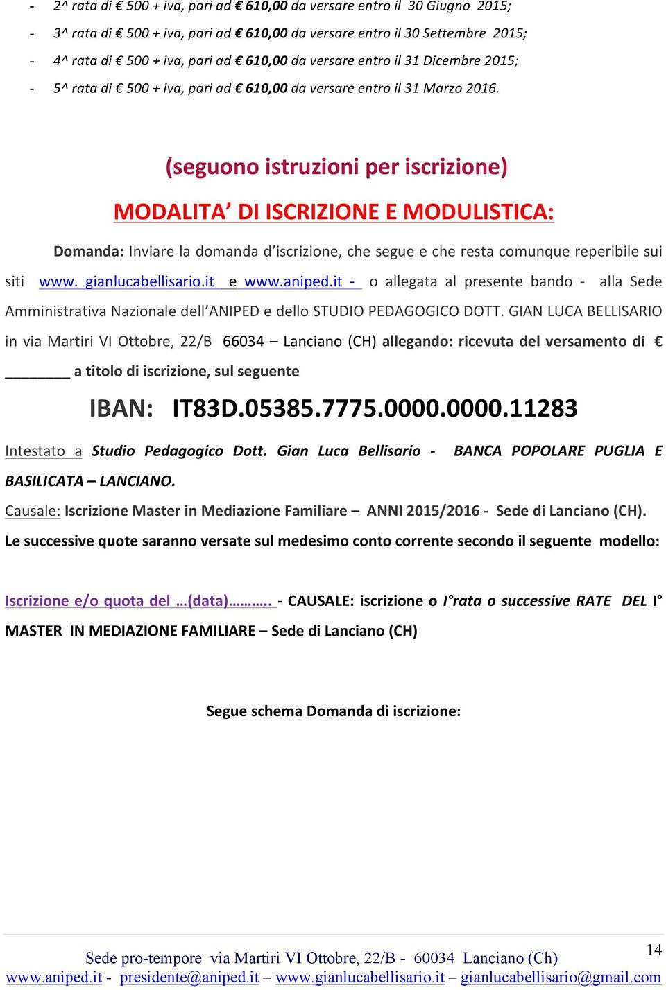 (seguono istruzioni per iscrizione) MODALITA DI ISCRIZIONE E MODULISTICA: Domanda: Inviare la domanda d iscrizione, che segue e che resta comunque reperibile sui siti www. gianlucabellisario.it e www.