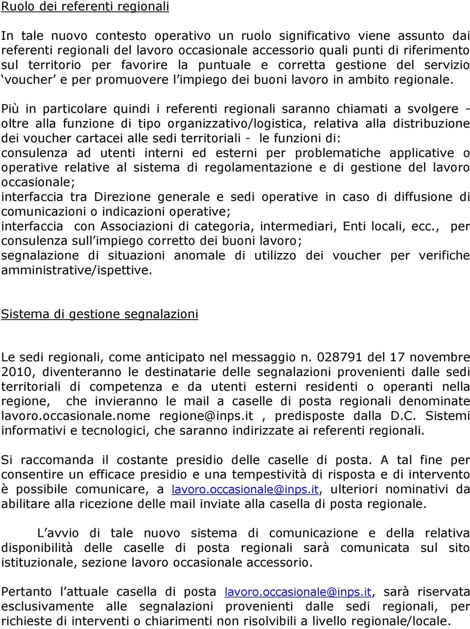 Più in particolare quindi i referenti regionali saranno chiamati a svolgere - oltre alla funzione di tipo organizzativo/logistica, relativa alla distribuzione dei voucher cartacei alle sedi