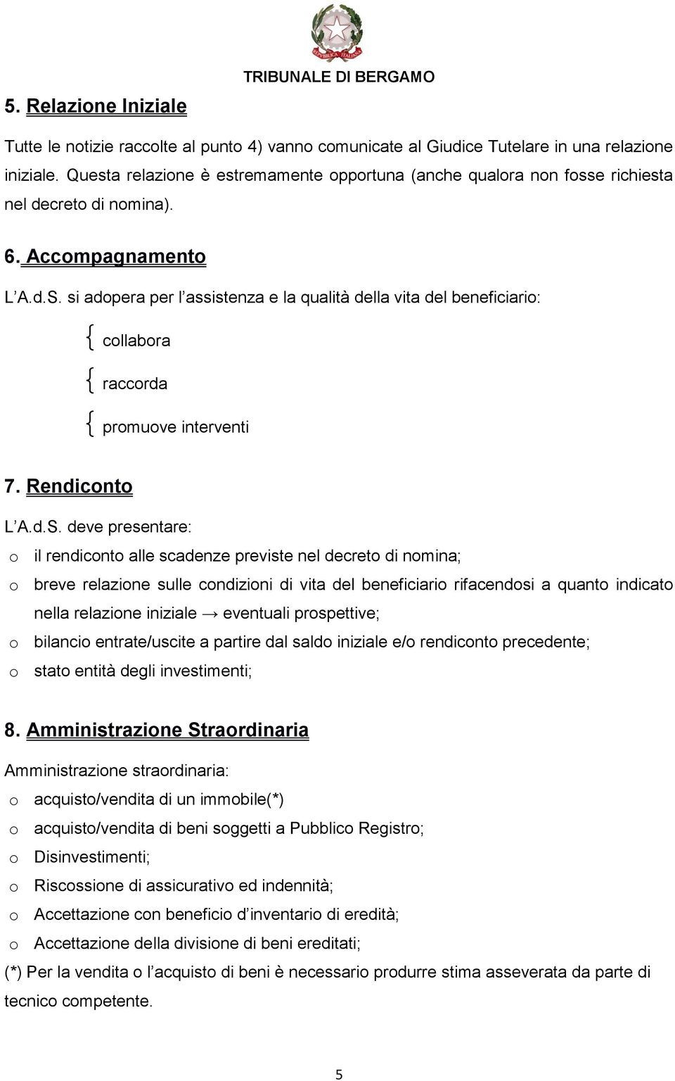 si adopera per l assistenza e la qualità della vita del beneficiario: { collabora { raccorda { promuove interventi 7. Rendiconto L A.d.S.