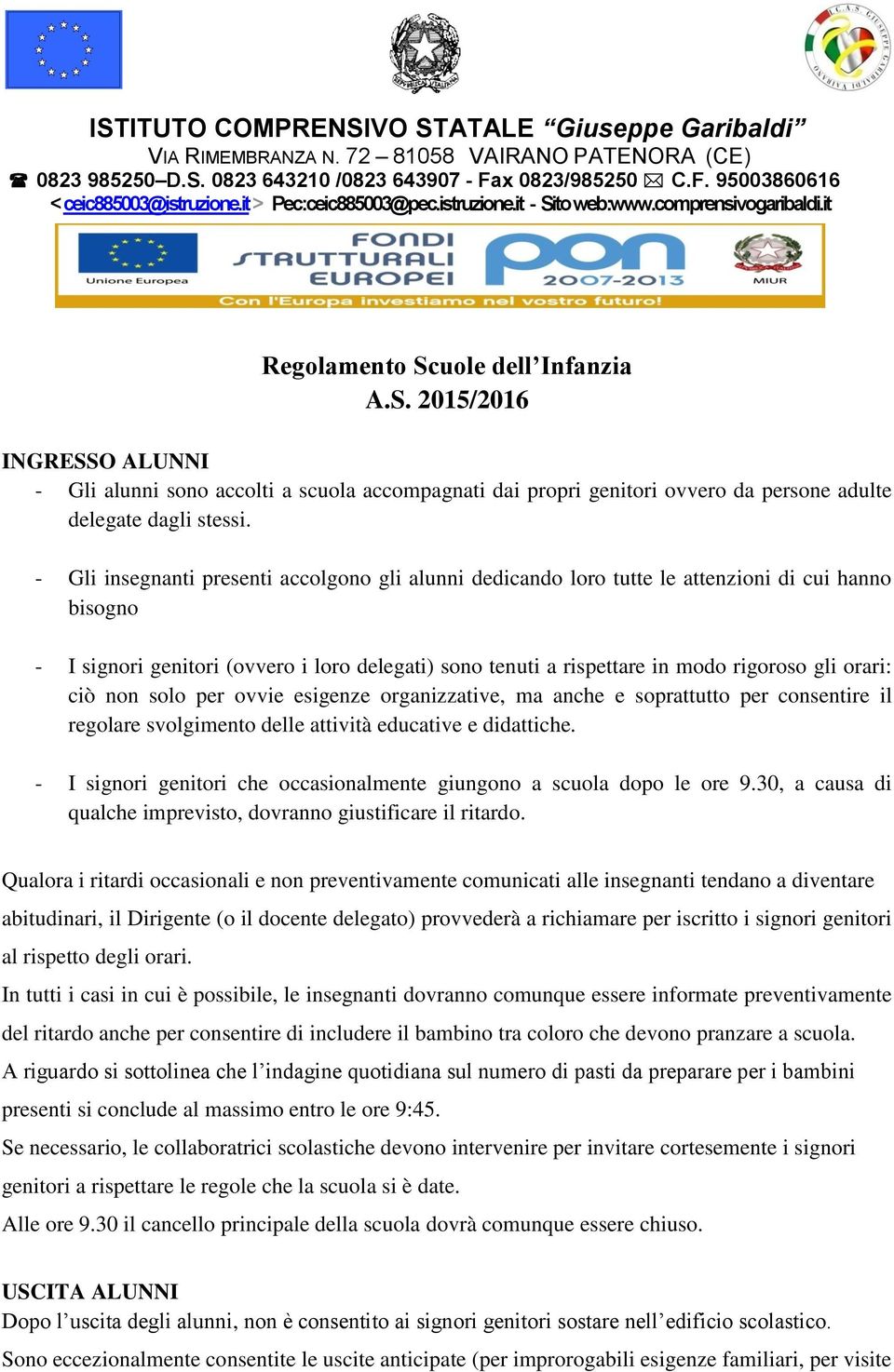 - Gli insegnanti presenti accolgono gli alunni dedicando loro tutte le attenzioni di cui hanno bisogno - I signori genitori (ovvero i loro delegati) sono tenuti a rispettare in modo rigoroso gli