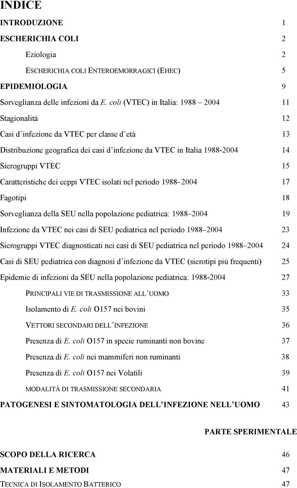 Caratteristiche dei ceppi VTEC isolati nel periodo 1988 2004 17 Fagotipi 18 Sorveglianza della SEU nella popolazione pediatrica: 1988 2004 19 Infezione da VTEC nei casi di SEU pediatrica nel periodo