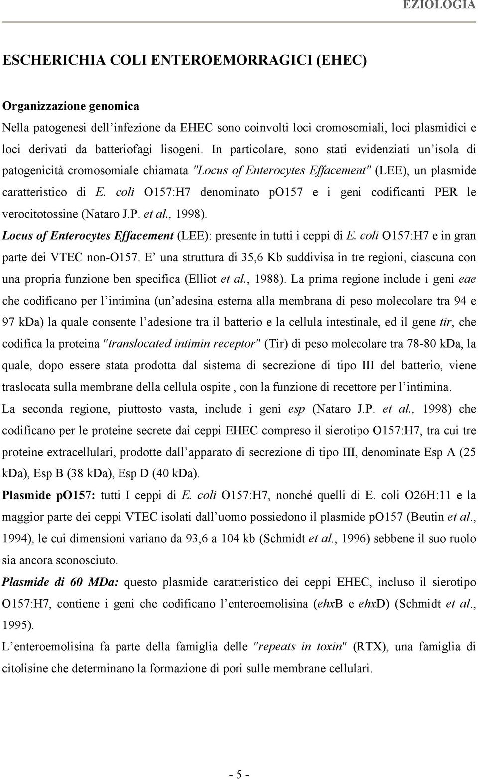 coli O157:H7 denominato po157 e i geni codificanti PER le verocitotossine (Nataro J.P. et al., 1998). Locus of Enterocytes Effacement (LEE): presente in tutti i ceppi di E.