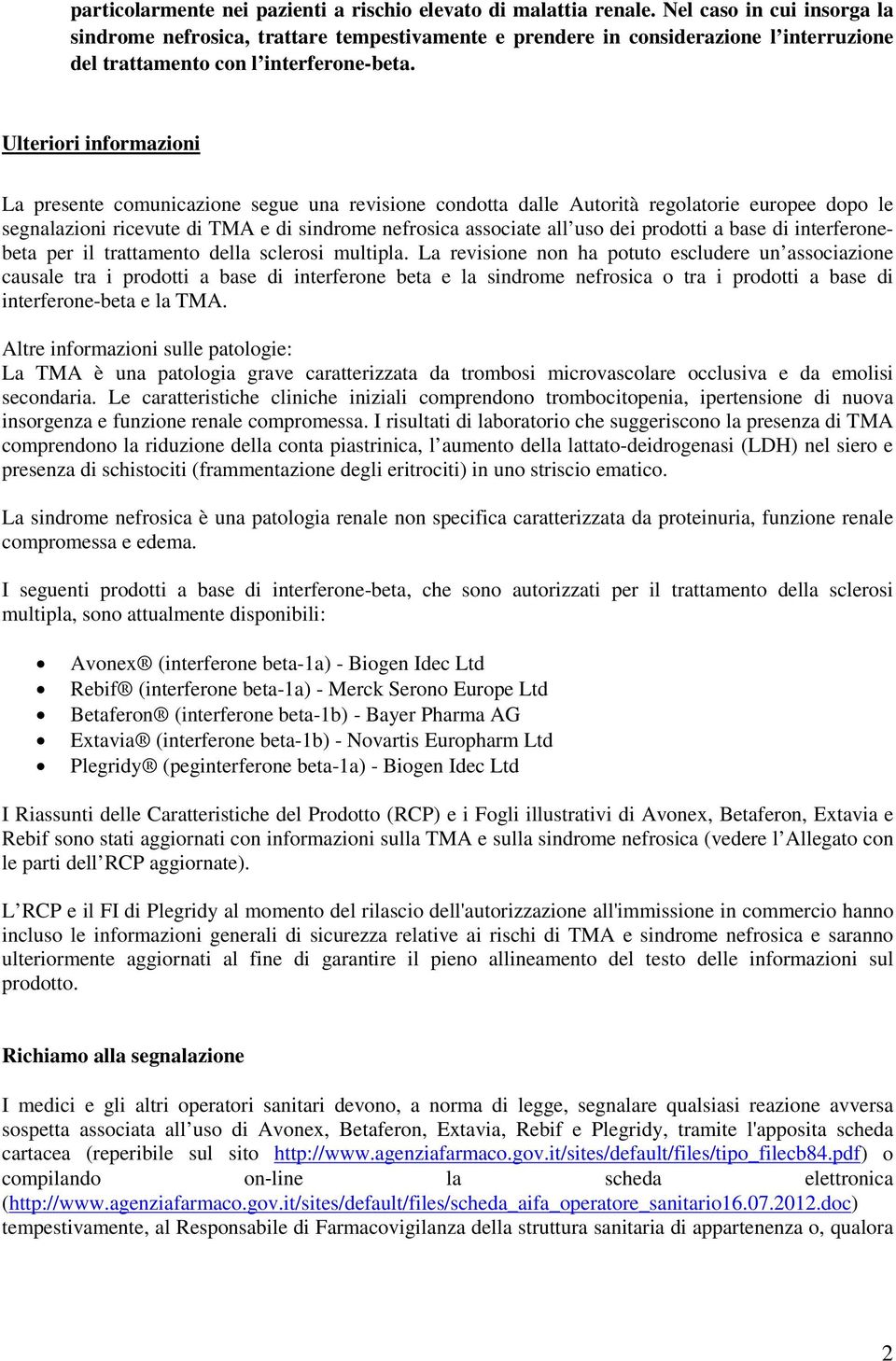 Ulteriori informazioni La presente comunicazione segue una revisione condotta dalle Autorità regolatorie europee dopo le segnalazioni ricevute di TMA e di sindrome nefrosica associate all uso dei