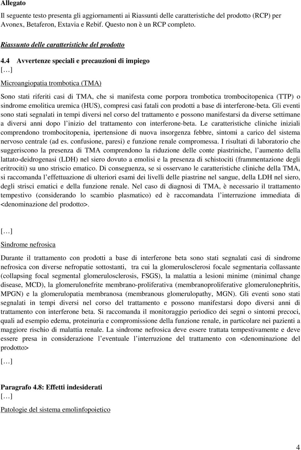 4 Avvertenze speciali e precauzioni di impiego Microangiopatia trombotica (TMA) Sono stati riferiti casi di TMA, che si manifesta come porpora trombotica trombocitopenica (TTP) o sindrome emolitica