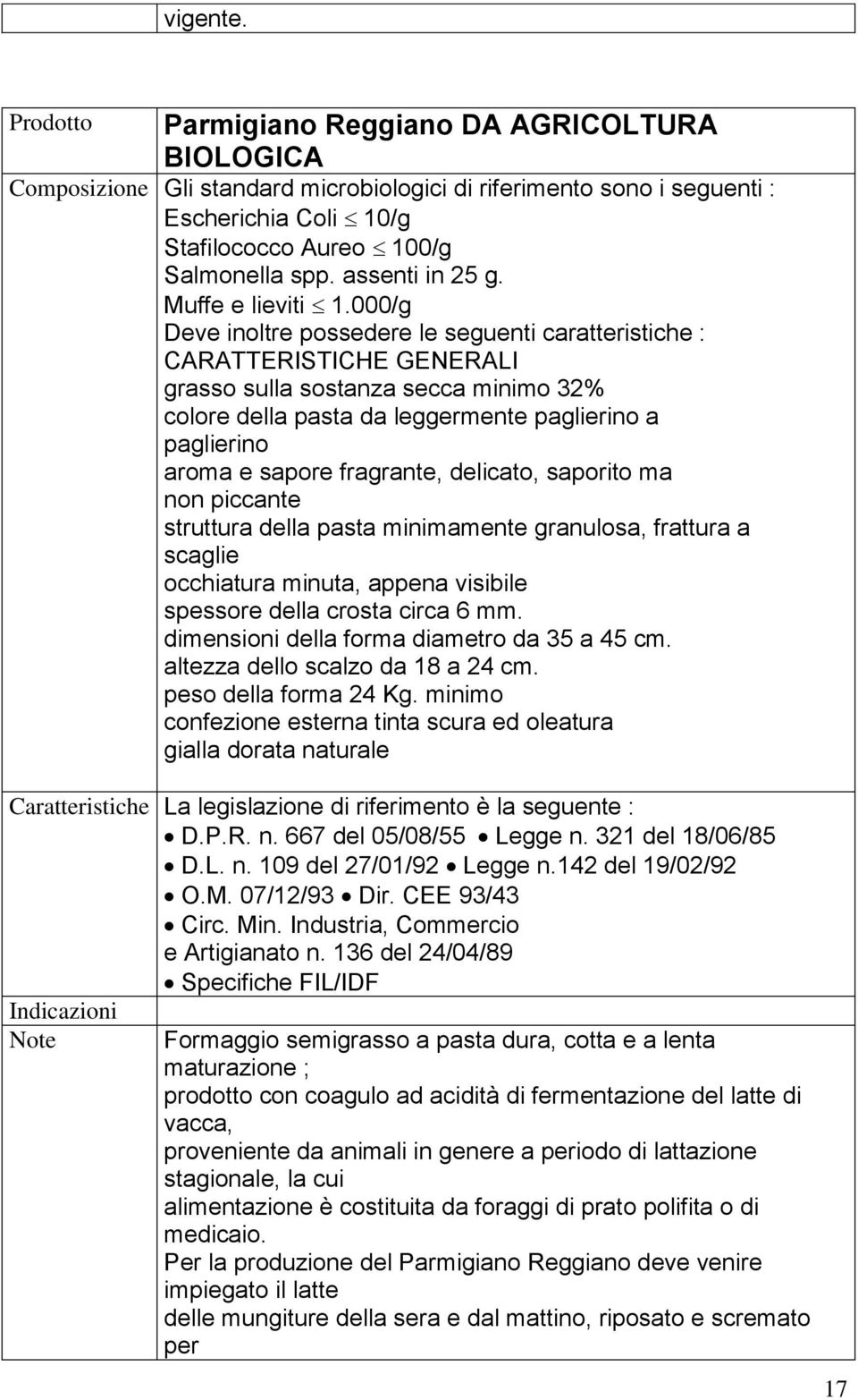 000/g Deve inoltre possedere le seguenti caratteristiche : CARATTERISTICHE GENERALI grasso sulla sostanza secca minimo 32% colore della pasta da leggermente paglierino a paglierino aroma e sapore