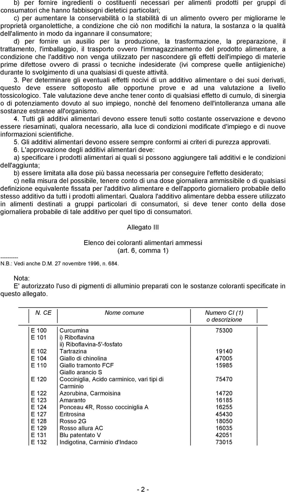 un ausilio per la produzione, la trasformazione, la preparazione, il trattamento, l'imballaggio, il trasporto ovvero l'immagazzinamento del prodotto alimentare, a condizione che l'additivo non venga