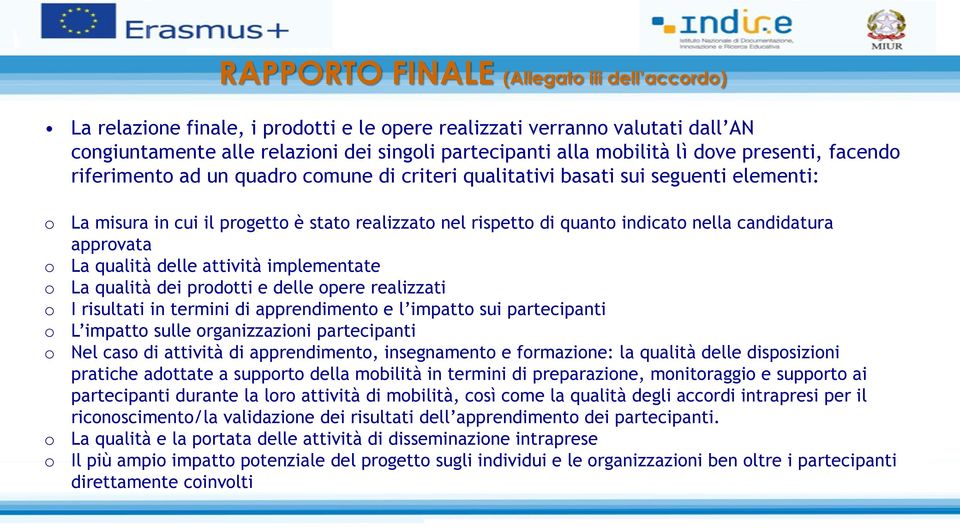 indicato nella candidatura approvata La qualità delle attività implementate La qualità dei prodotti e delle opere realizzati I risultati in termini di apprendimento e l impatto sui partecipanti L