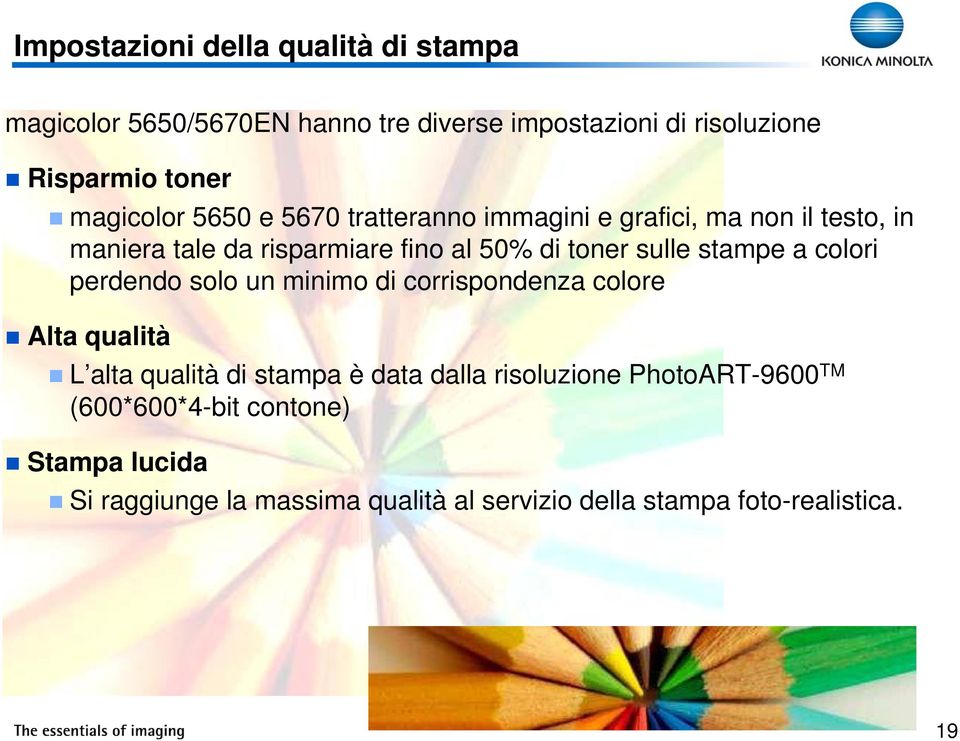 sulle stampe a colori perdendo solo un minimo di corrispondenza colore Alta qualità L alta qualità di stampa è data dalla