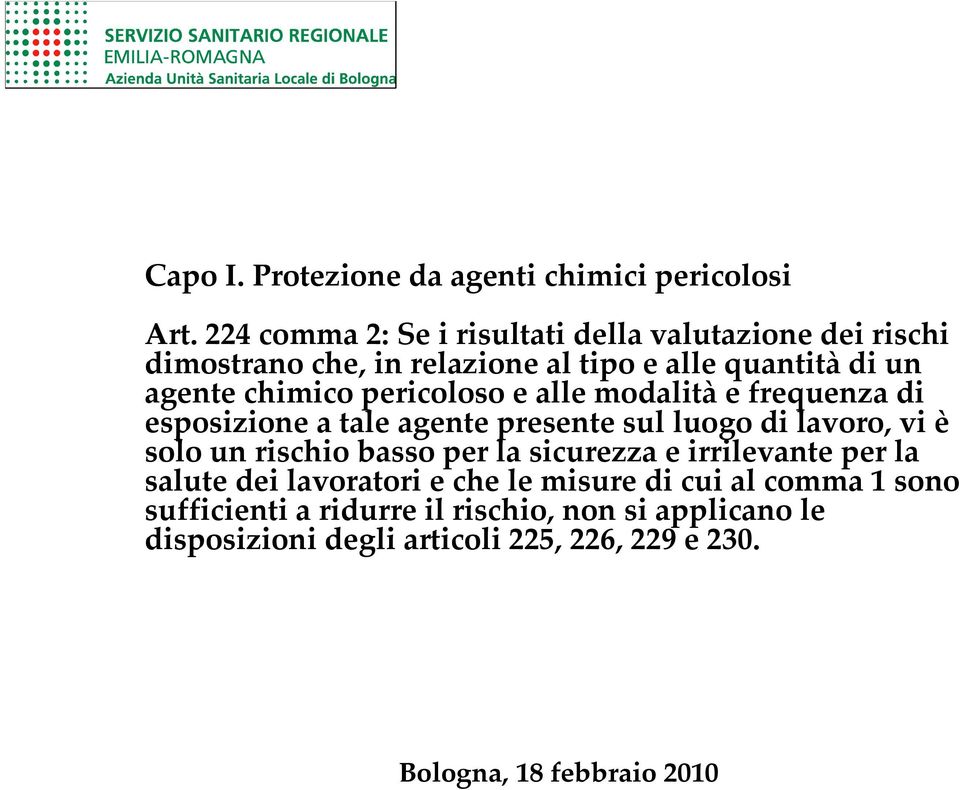 chimico pericoloso e alle modalità e frequenza di esposizione a tale agente presente sul luogo di lavoro, vi è solo un rischio