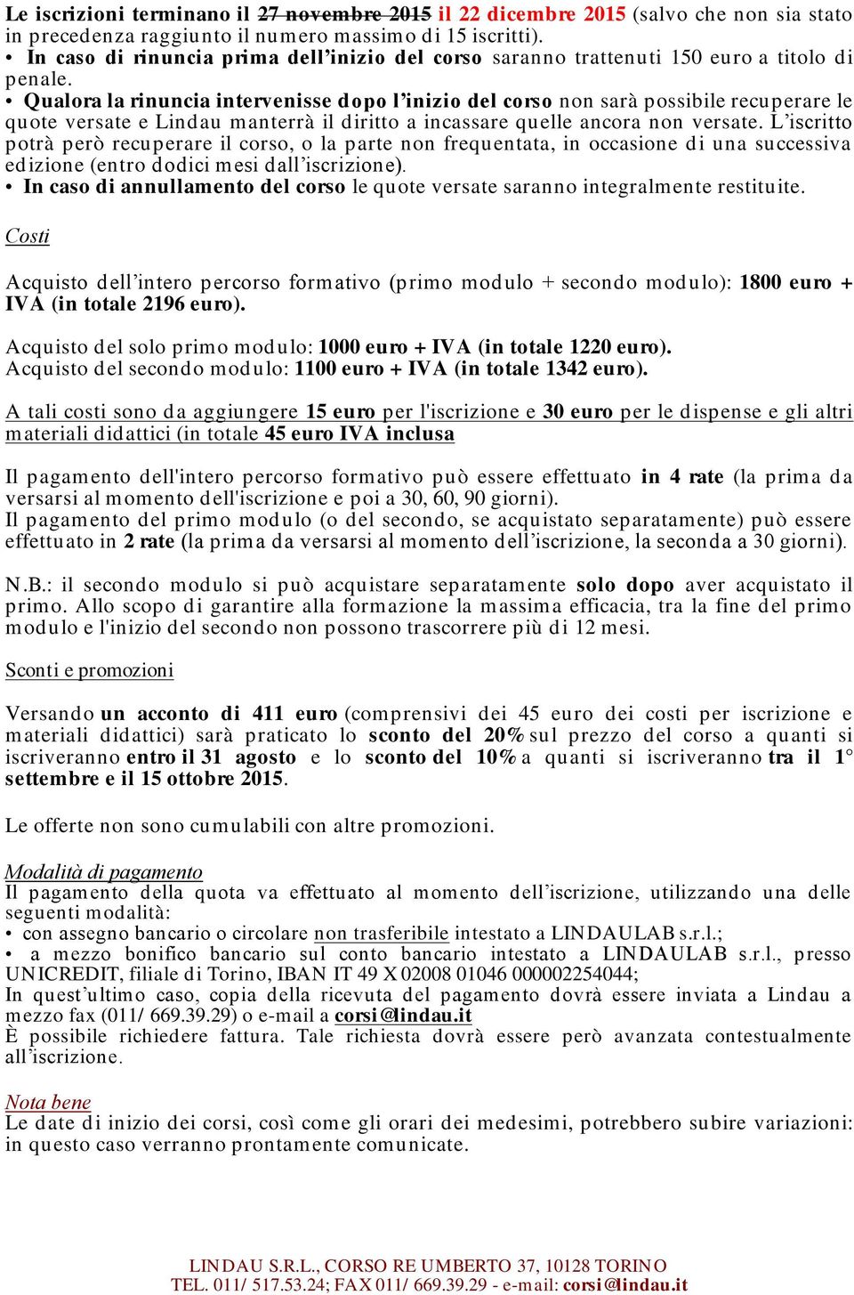 Qualora la rinuncia intervenisse dopo l inizio del corso non sarà possibile recuperare le quote versate e Lindau manterrà il diritto a incassare quelle ancora non versate.