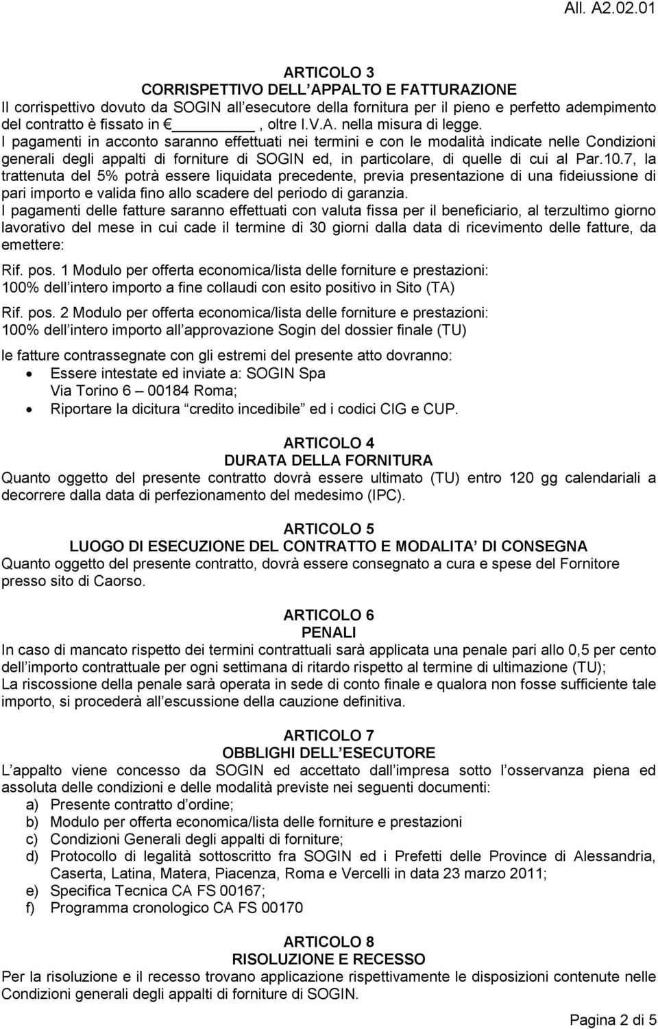 7, la trattenuta del 5% potrà essere liquidata precedente, previa presentazione di una fideiussione di pari importo e valida fino allo scadere del periodo di garanzia.