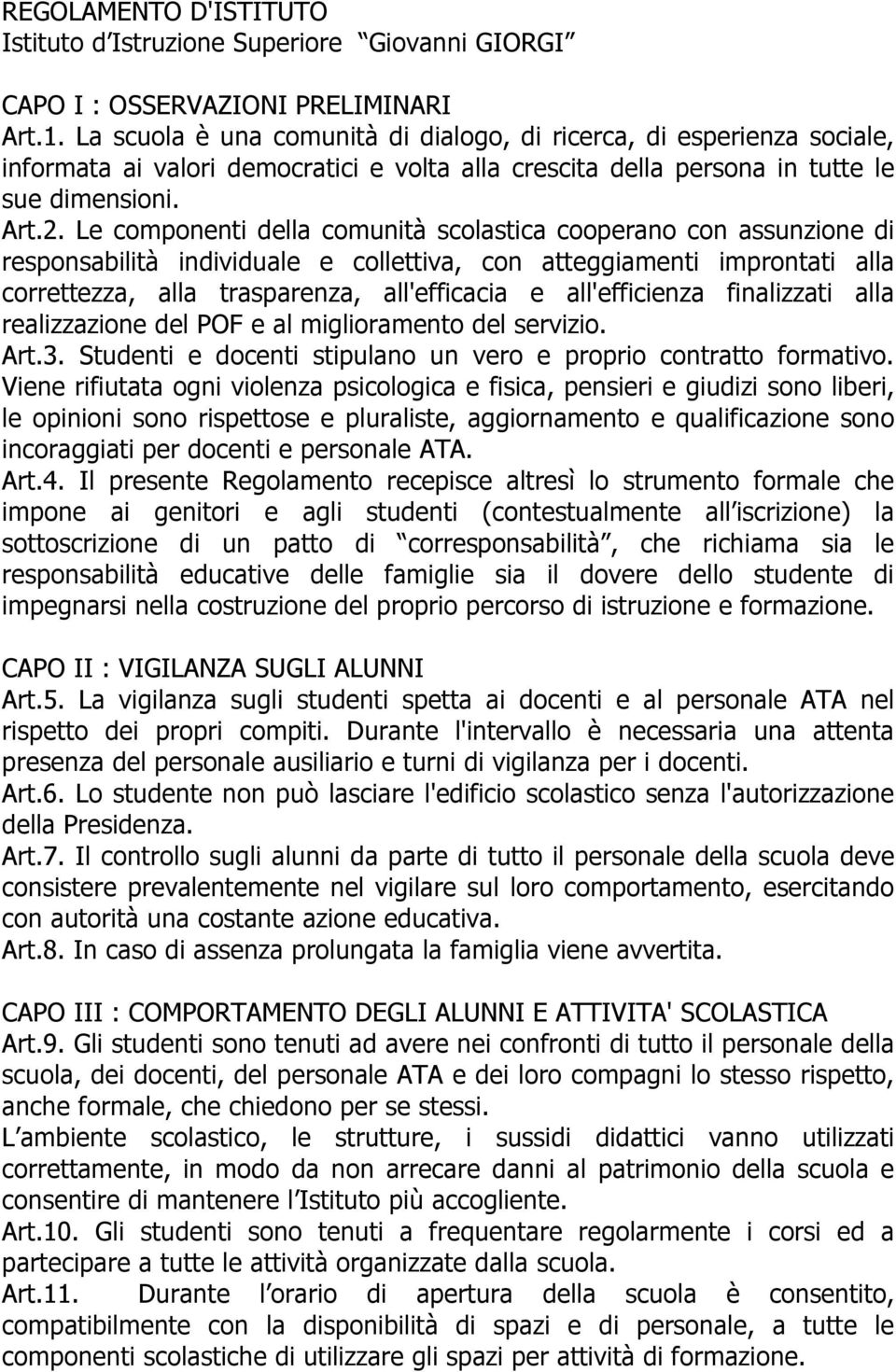 Le componenti della comunità scolastica cooperano con assunzione di responsabilità individuale e collettiva, con atteggiamenti improntati alla correttezza, alla trasparenza, all'efficacia e