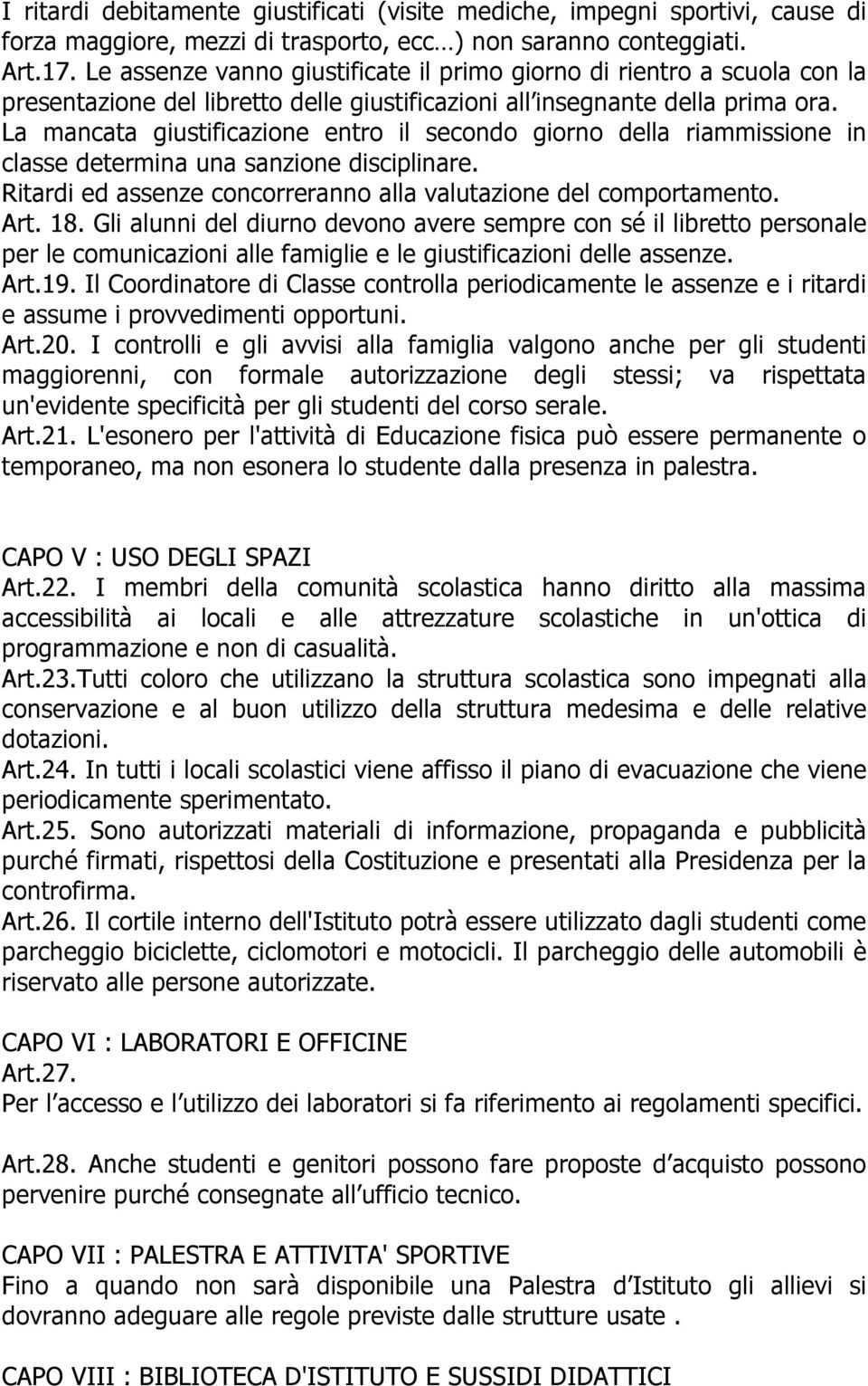 La mancata giustificazione entro il secondo giorno della riammissione in classe determina una sanzione disciplinare. Ritardi ed assenze concorreranno alla valutazione del comportamento. Art. 18.