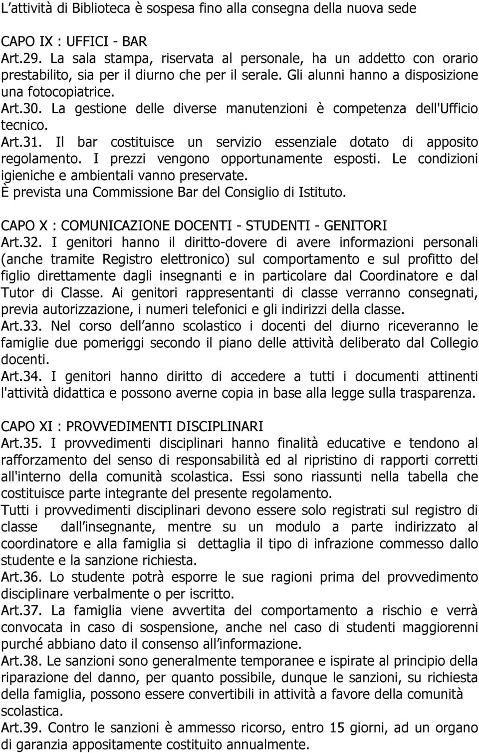 La gestione delle diverse manutenzioni è competenza dell'ufficio tecnico. Art.31. Il bar costituisce un servizio essenziale dotato di apposito regolamento. I prezzi vengono opportunamente esposti.