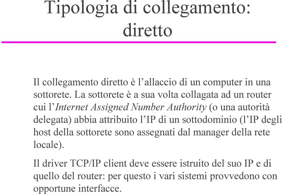 abbia attribuito l IP di un sottodominio (l IP degli host della sottorete sono assegnati dal manager della rete locale).