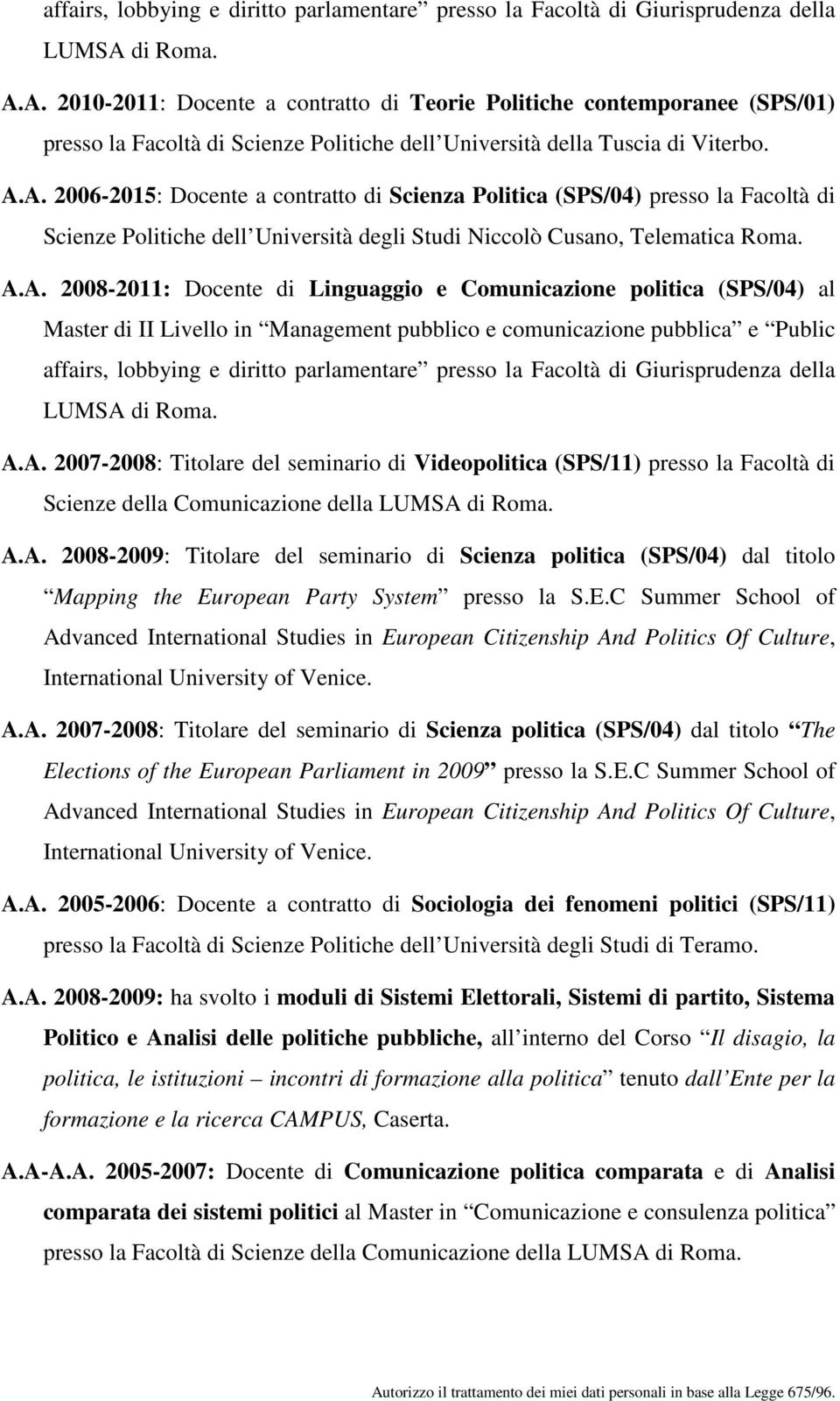 A.A. 2008-2011: Docente di Linguaggio e Comunicazione politica (SPS/04) al Master di II Livello in Management pubblico e comunicazione pubblica e Public di Roma. A.A. 2007-2008: Titolare del seminario di Videopolitica (SPS/11) presso la Facoltà di Scienze della Comunicazione della LUMSA di Roma.