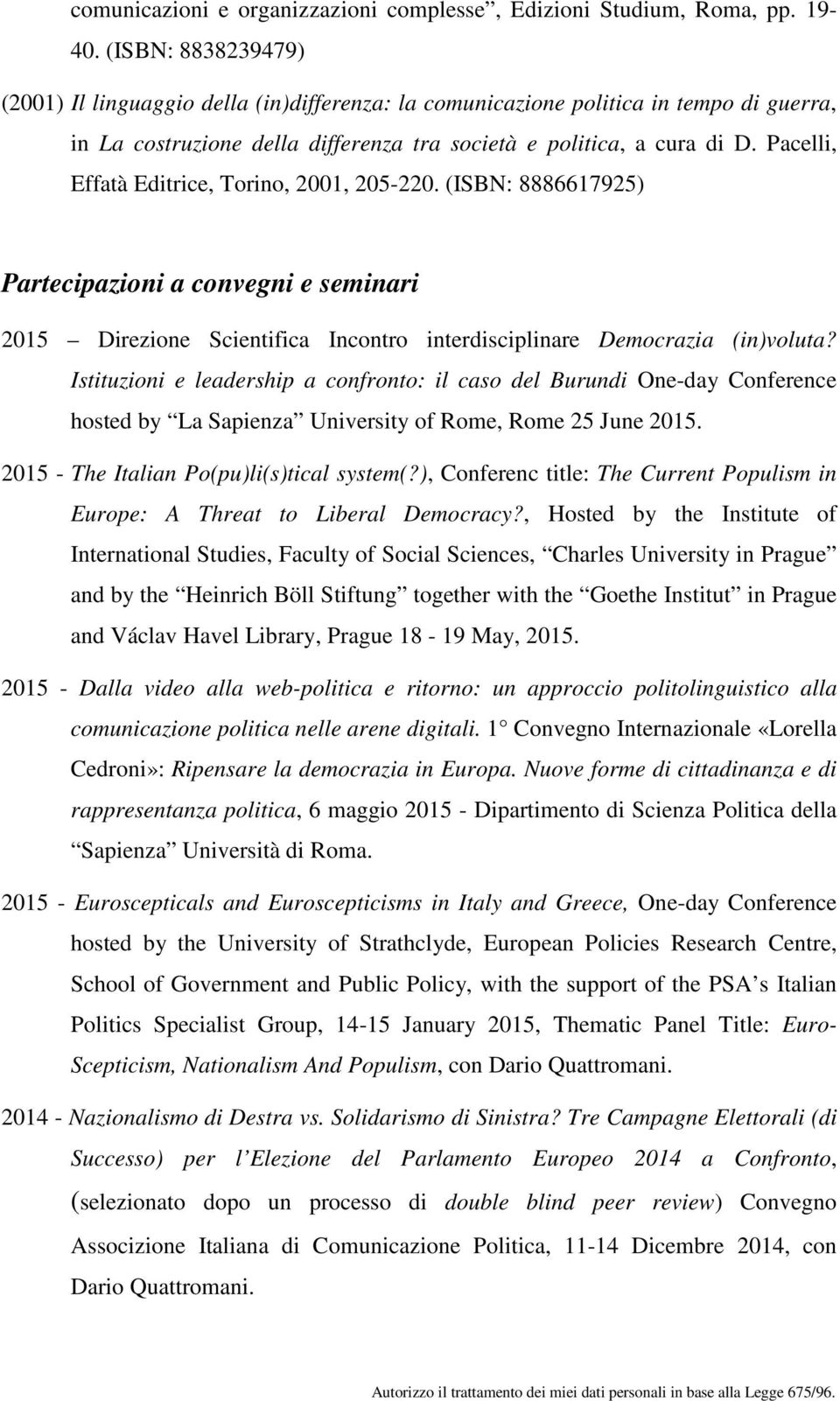 Pacelli, Effatà Editrice, Torino, 2001, 205-220. (ISBN: 8886617925) Partecipazioni a convegni e seminari 2015 Direzione Scientifica Incontro interdisciplinare Democrazia (in)voluta?