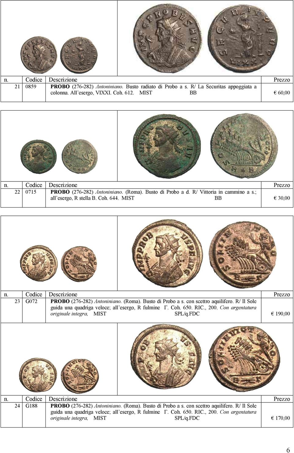 con scettro aquilifero. R/ Il Sole guida una quadriga veloce; all esergo, R fulmine Γ. Coh. 650. RIC., 200. Con argentatura originale integra, MIST SPL/q.