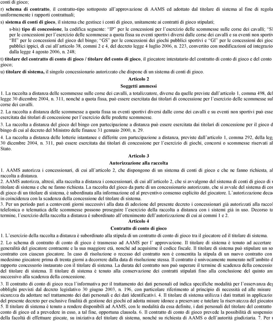 scommesse sulle corse dei cavalli; SP per le concessioni per l esercizio delle scommesse a quota fissa su eventi sportivi diversi dalle corse dei cavalli e su eventi non sportivi; BI per le