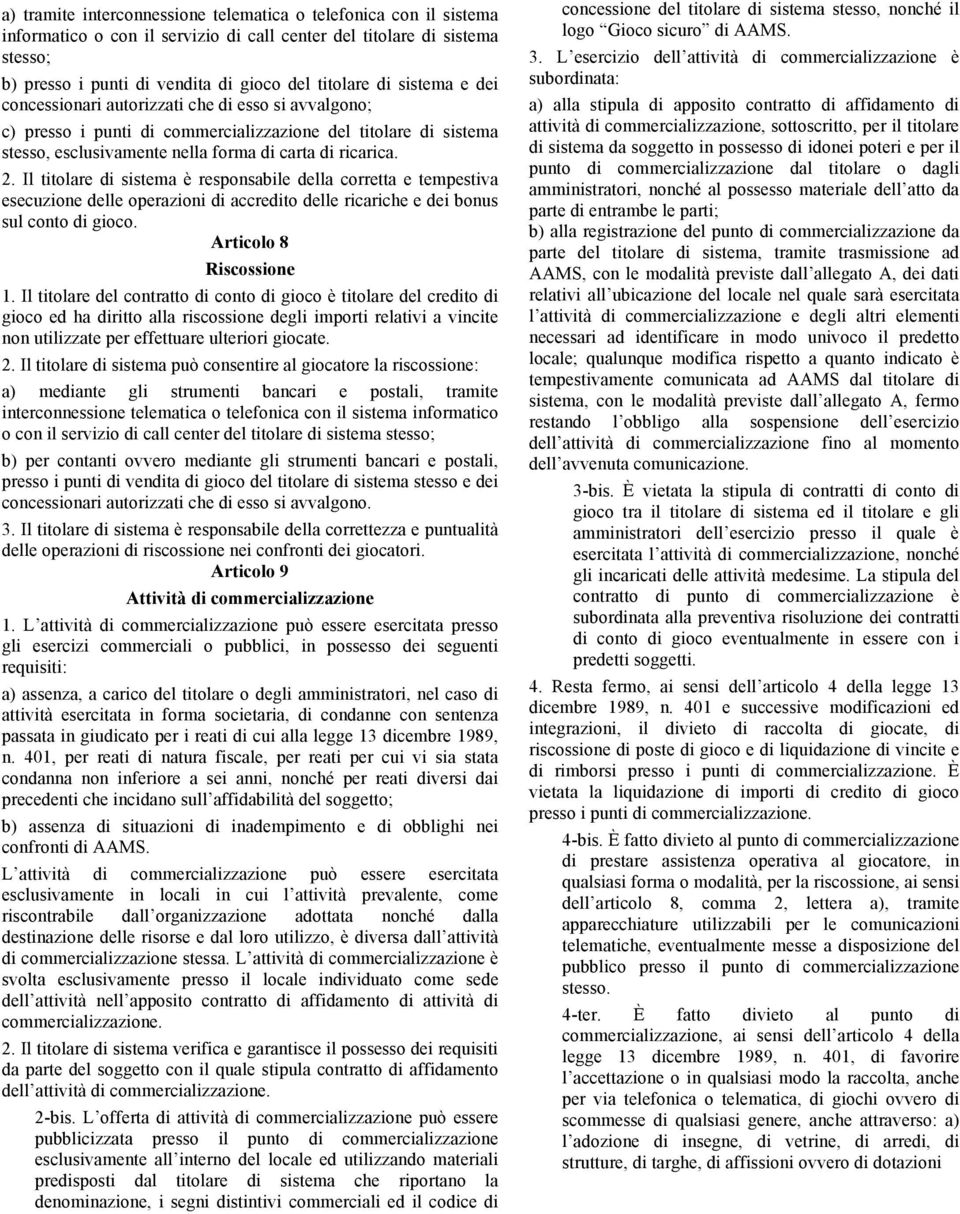 Il titolare di sistema è responsabile della corretta e tempestiva esecuzione delle operazioni di accredito delle ricariche e dei bonus sul conto di gioco. Articolo 8 Riscossione 1.