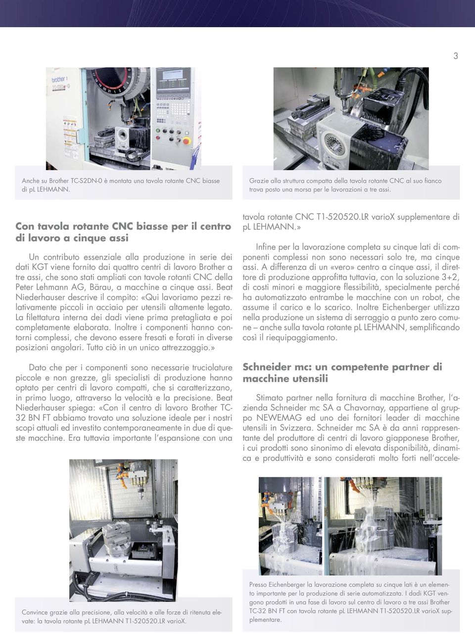 Con tavola rotante CNC biasse per il centro di lavoro a cinque assi Un contributo essenziale alla produzione in serie dei dati KGT viene fornito dai quattro centri di lavoro Brother a tre assi, che