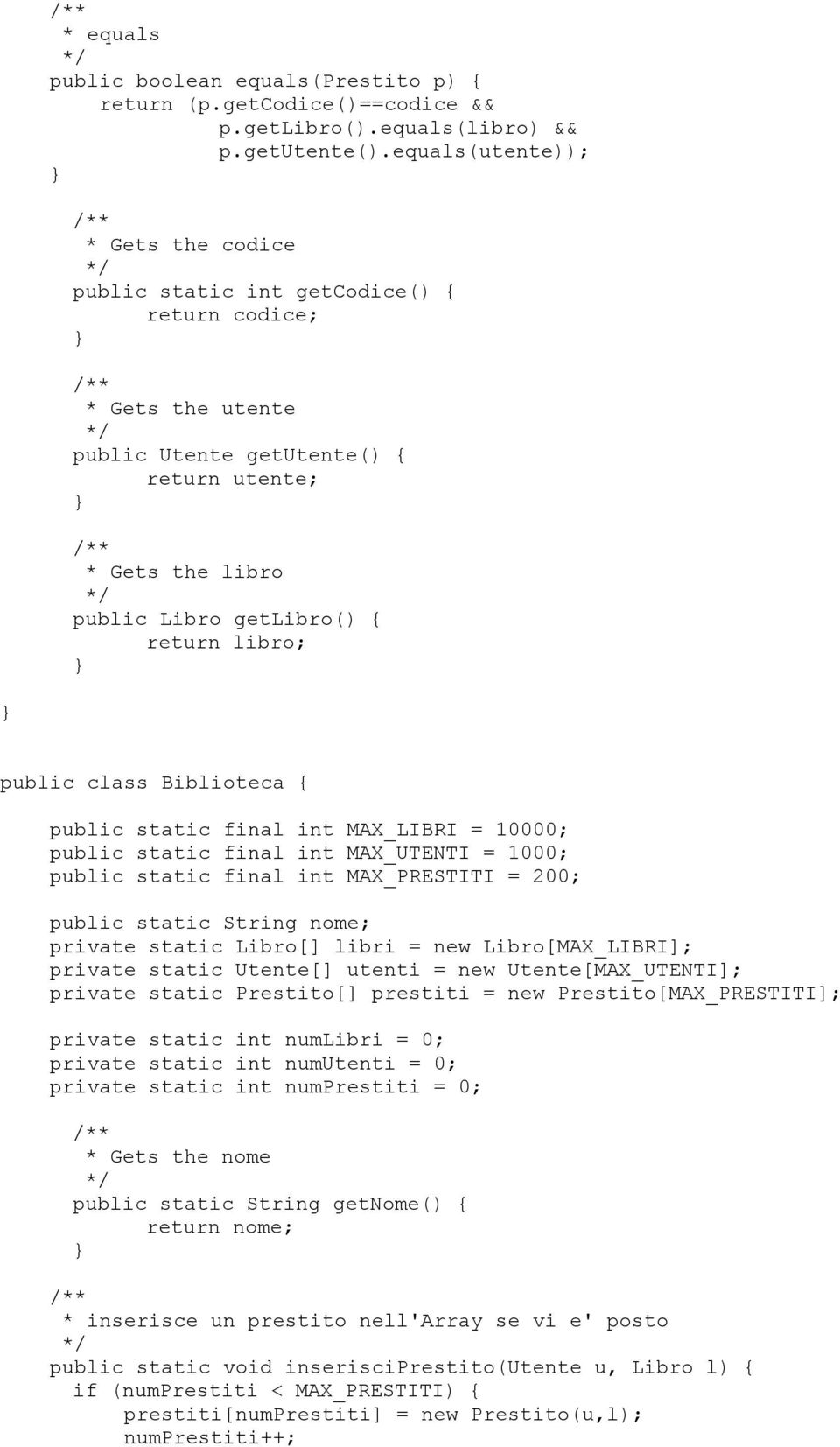 public class Biblioteca { public static final int MAX_LIBRI = 10000; public static final int MAX_UTENTI = 1000; public static final int MAX_PRESTITI = 200; public static String nome; private static