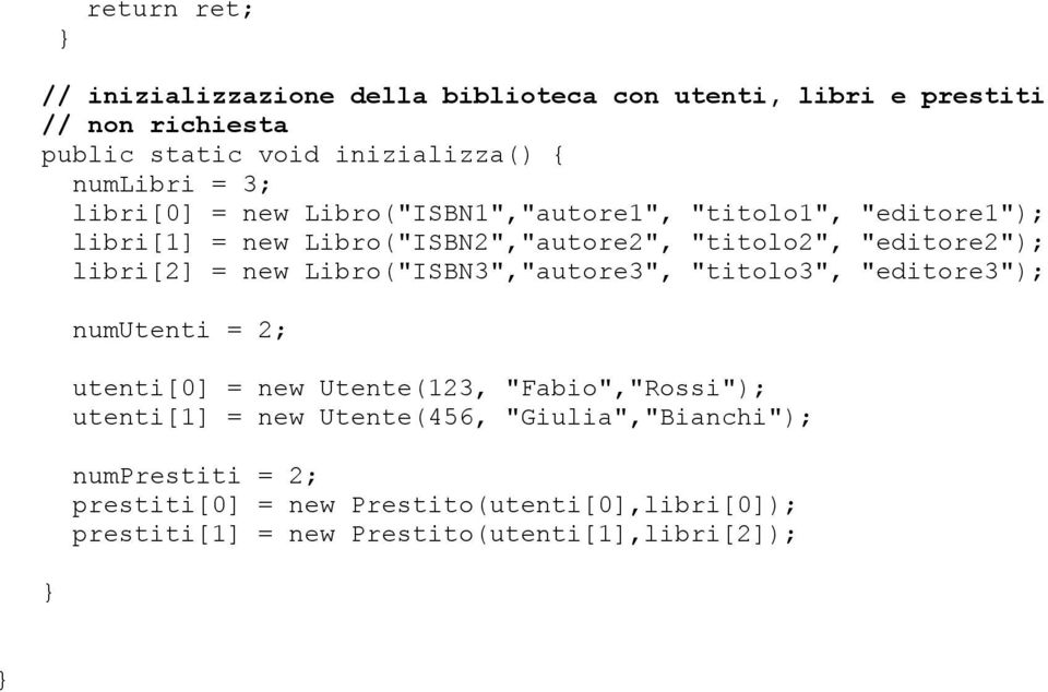 libri[2] = new Libro("ISBN3","autore3", "titolo3", "editore3"); numutenti = 2; utenti[0] = new Utente(123, "Fabio","Rossi"); utenti[1] =