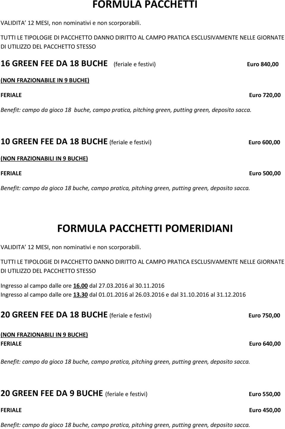 840,00 (NON FRAZIONABILE IN 9 BUCHE) FERIALE Euro 720,00 Benefit: campo da gioco 18 buche, campo pratica, pitching green, putting green, deposito sacca.