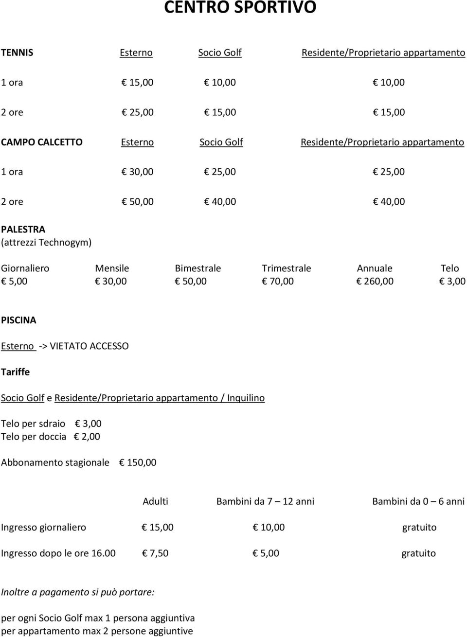 ACCESSO Tariffe Socio Golf e Residente/Proprietario appartamento / Inquilino Telo per sdraio 3,00 Telo per doccia 2,00 Abbonamento stagionale 150,00 Adulti Bambini da 7 12 anni Bambini da 0 6 anni