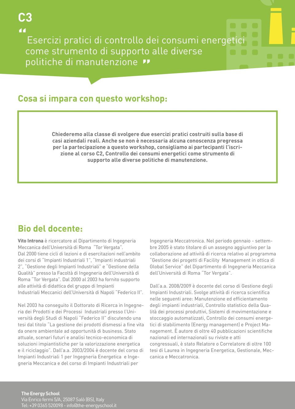 Anche se non è necessaria alcuna conoscenza pregressa per la partecipazione a questo workshop, consigliamo ai partecipanti l iscrizione al corso C2, Controllo dei consumi energetici come strumento di