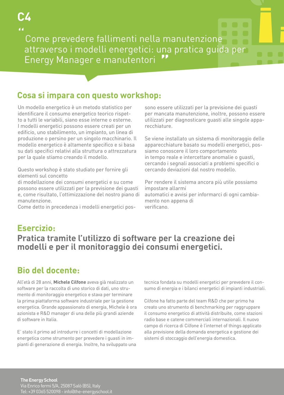 I modelli energetici possono essere creati per un edificio, uno stabilimento, un impianto, un linea di produzione o persino per un singolo macchinario.