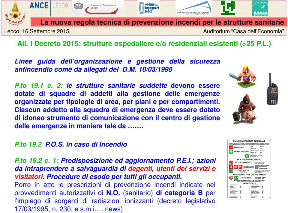 Ciascun addetto alla squadra di emergenza deve essere dotato di idoneo strumento di comunicazione con il centro di gestione delle emergenze in maniera tale da. P.to 19.2 P.O.S. in caso di Incendio P.