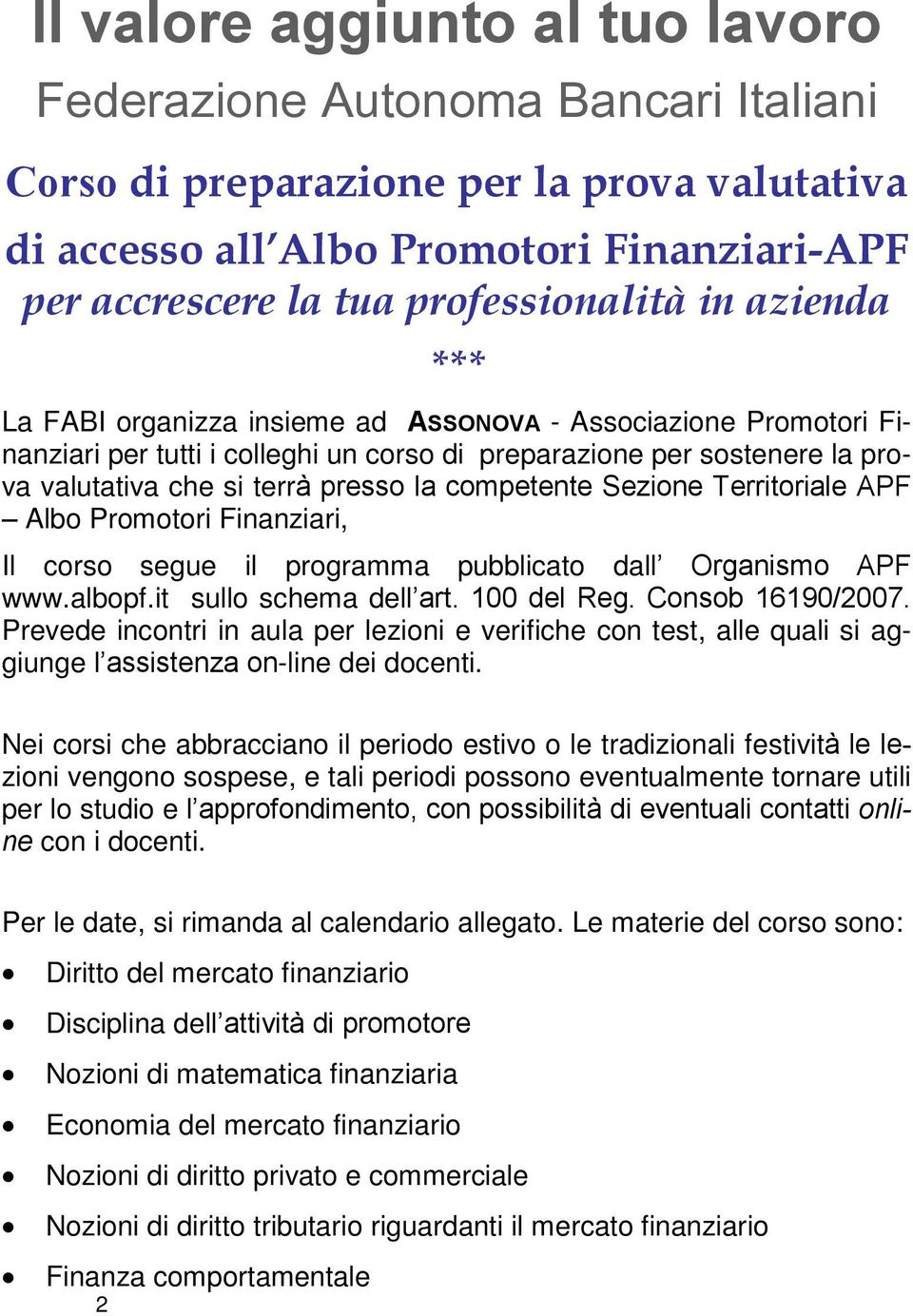 competente Sezione Territoriale APF Albo Promotori Finanziari, Il corso segue il programma pubblicato dall Organismo APF www.albopf.it sullo schema dell art. 100 del Reg. Consob 16190/2007.