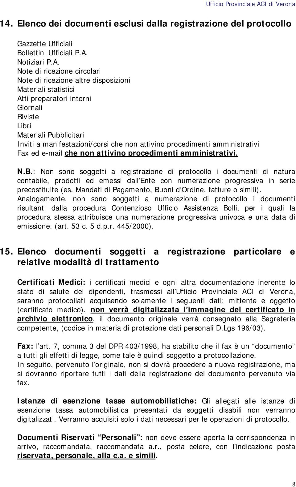 Note di ricezione circolari Note di ricezione altre disposizioni Materiali statistici Atti preparatori interni Giornali Riviste Libri Materiali Pubblicitari Inviti a manifestazioni/corsi che non