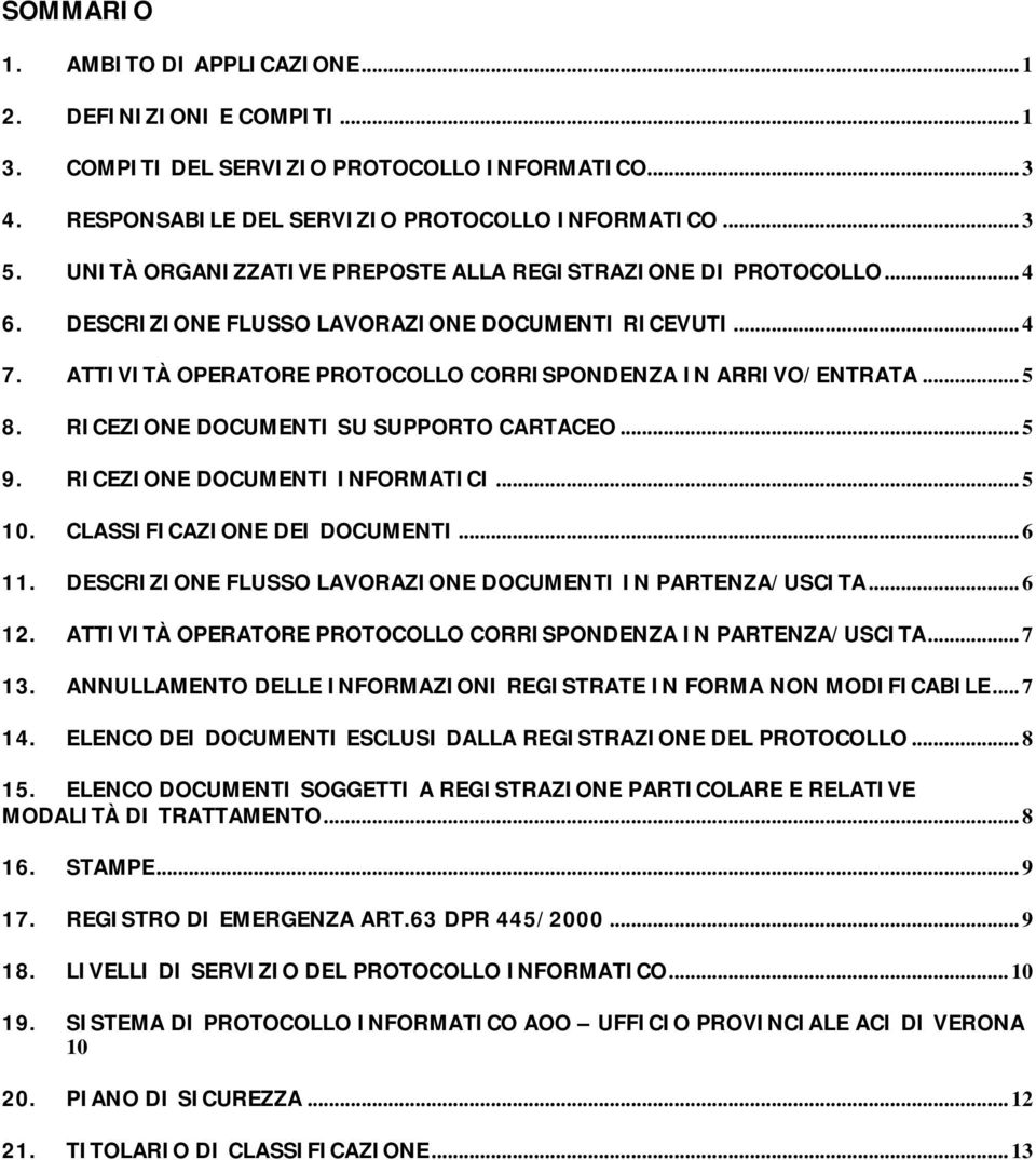 RICEZIONE DOCUMENTI SU SUPPORTO CARTACEO... 5 9. RICEZIONE DOCUMENTI INFORMATICI... 5 10. CLASSIFICAZIONE DEI DOCUMENTI... 6 11. DESCRIZIONE FLUSSO LAVORAZIONE DOCUMENTI IN PARTENZA/USCITA... 6 12.