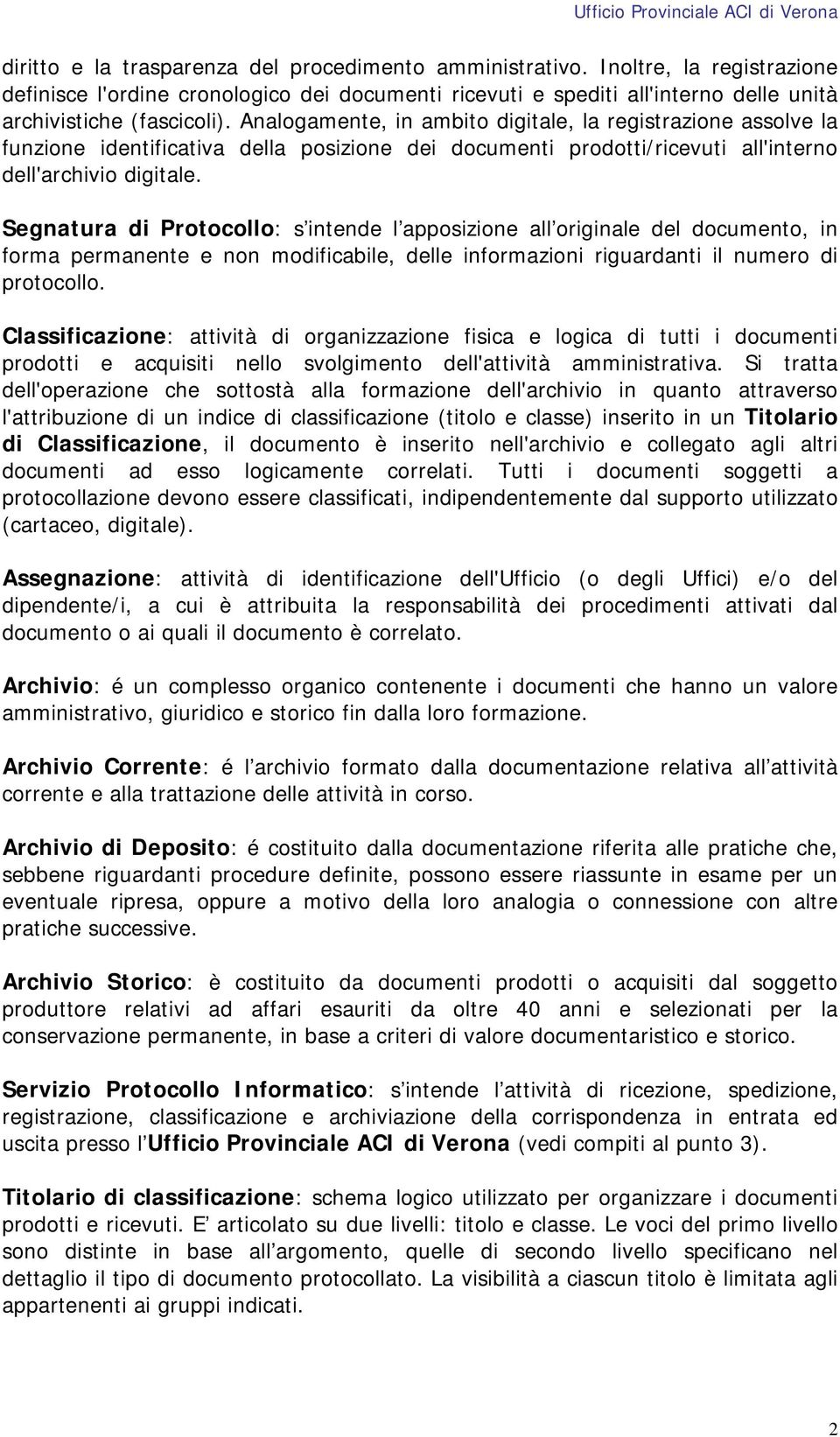 Segnatura di Protocollo: s intende l apposizione all originale del documento, in forma permanente e non modificabile, delle informazioni riguardanti il numero di protocollo.