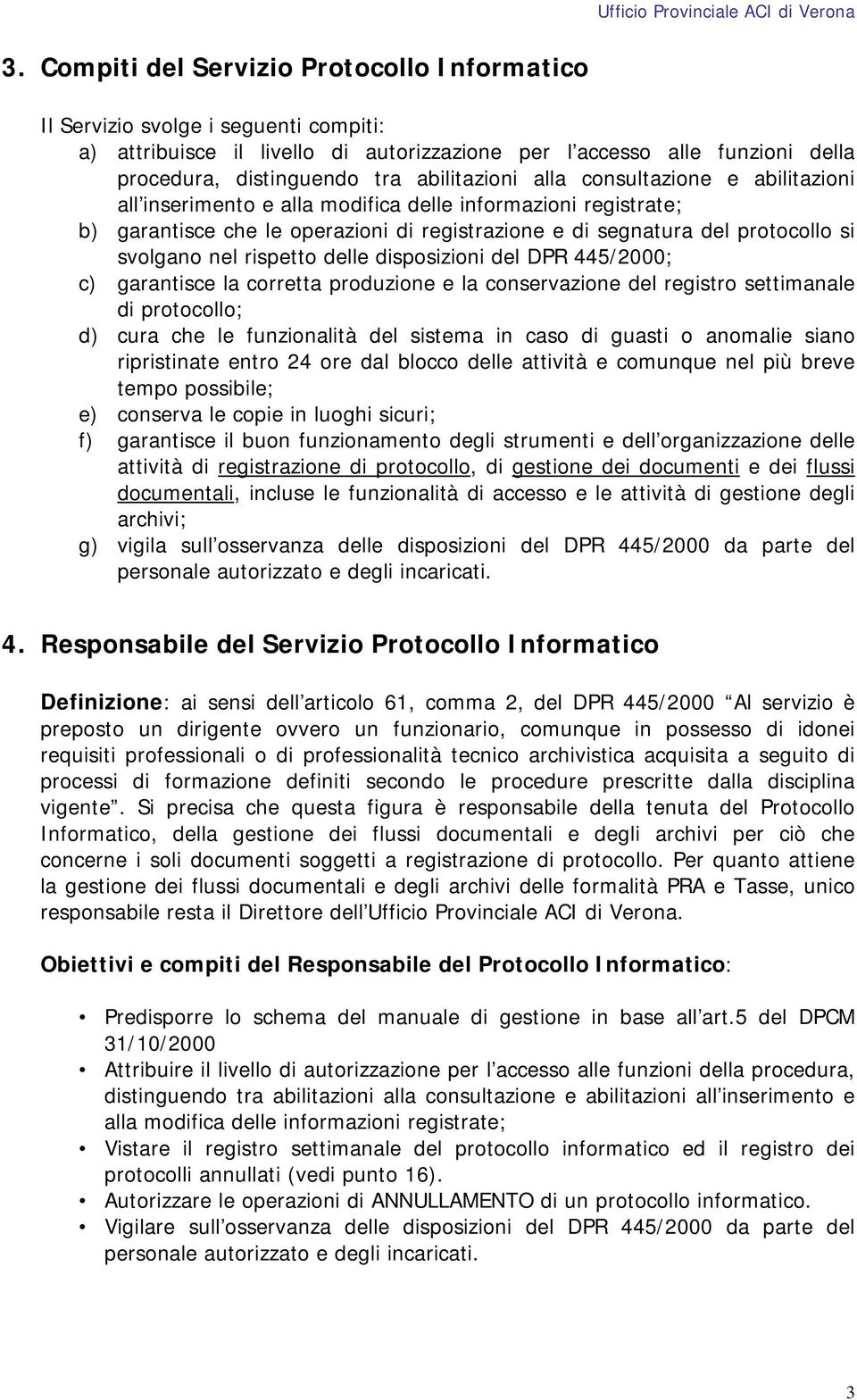 svolgano nel rispetto delle disposizioni del DPR 445/2000; c) garantisce la corretta produzione e la conservazione del registro settimanale di protocollo; d) cura che le funzionalità del sistema in