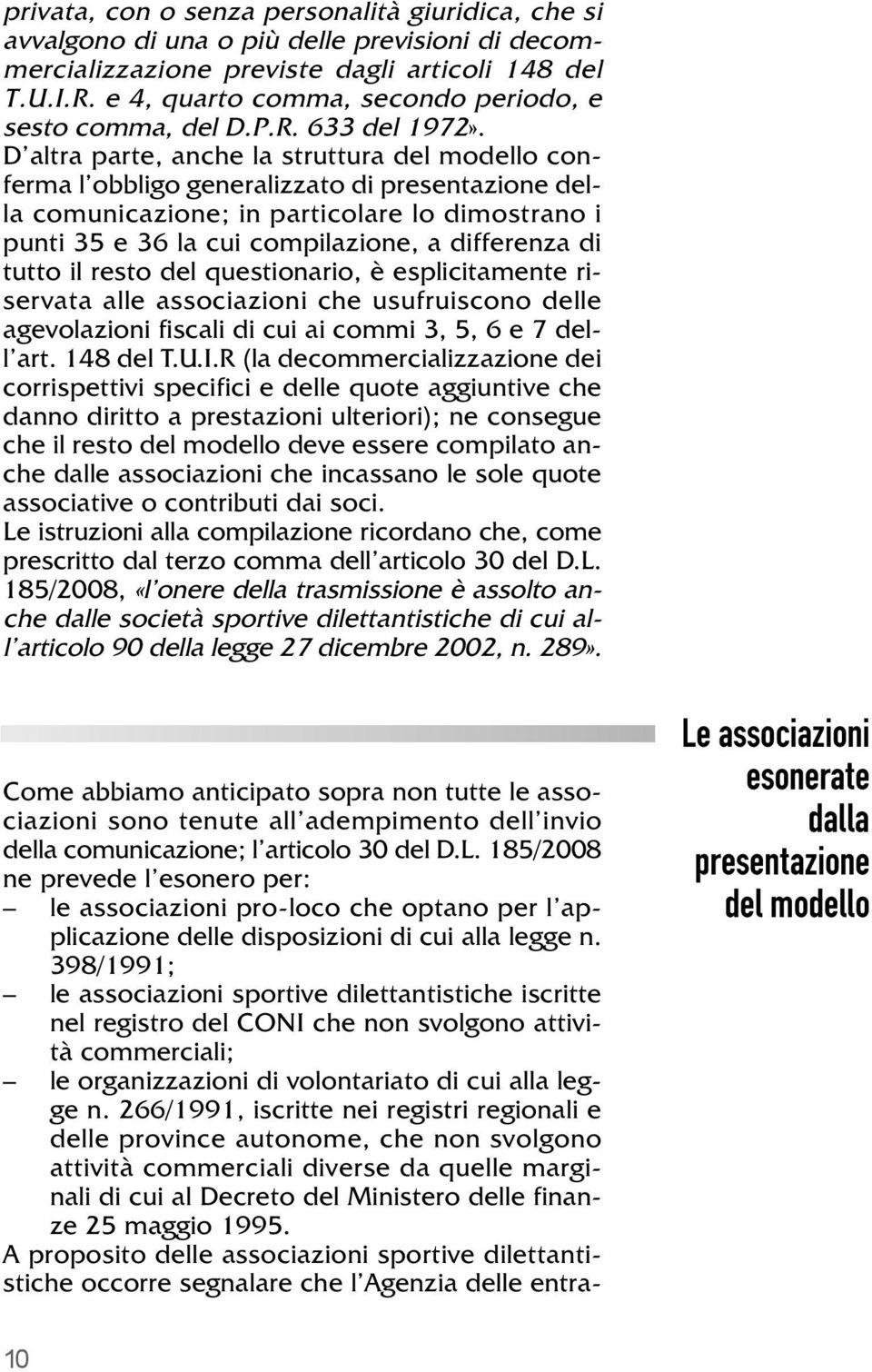 D altra parte, anche la struttura del modello conferma l obbligo generalizzato di presentazione della comunicazione; in particolare lo dimostrano i punti 35 e 36 la cui compilazione, a differenza di