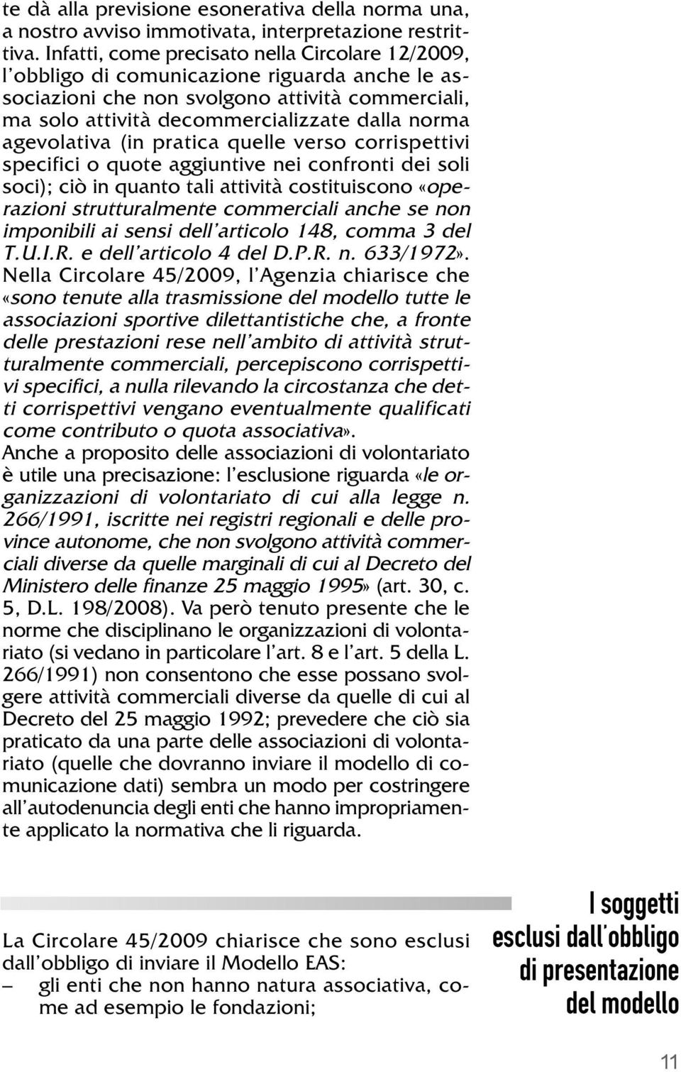 agevolativa (in pratica quelle verso corrispettivi specifici o quote aggiuntive nei confronti dei soli soci); ciò in quanto tali attività costituiscono «operazioni strutturalmente commerciali anche