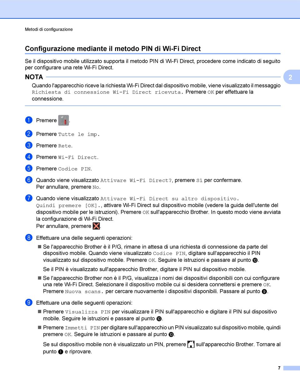 Premere OK per effettuare la connessione. a Premere. b Premere Tutte le imp. c Premere Rete. d Premere Wi-Fi Direct. e Premere Codice PIN. f Quando viene visualizzato Attivare Wi-Fi Direct?