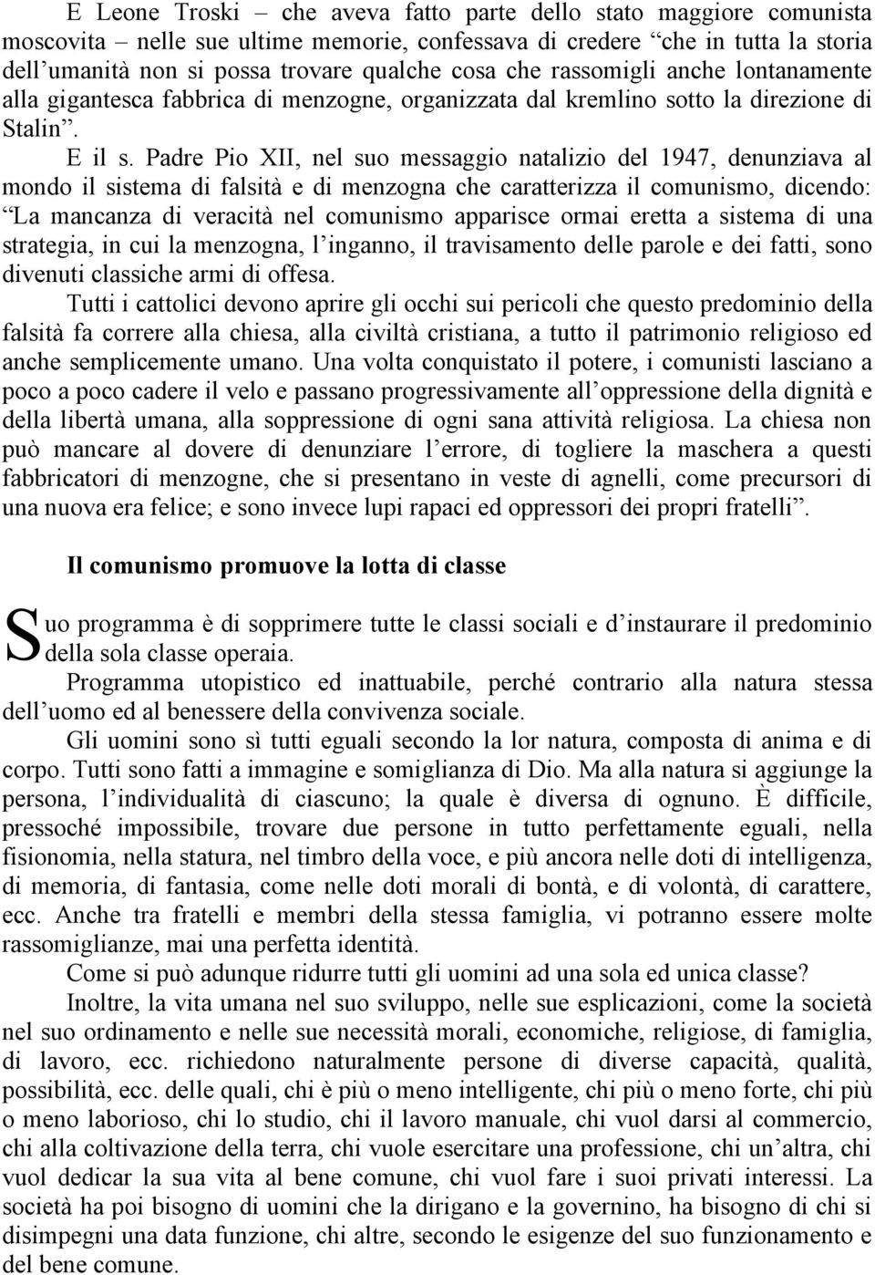 Padre Pio XII, nel suo messaggio natalizio del 1947, denunziava al mondo il sistema di falsità e di menzogna che caratterizza il comunismo, dicendo: La mancanza di veracità nel comunismo apparisce