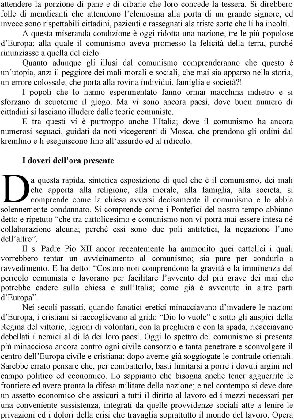 A questa miseranda condizione è oggi ridotta una nazione, tre le più popolose d Europa; alla quale il comunismo aveva promesso la felicità della terra, purché rinunziasse a quella del cielo.