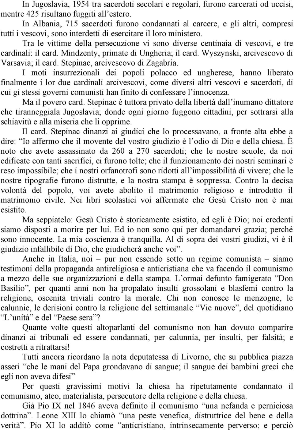 Tra le vittime della persecuzione vi sono diverse centinaia di vescovi, e tre cardinali: il card. Mindzenty, primate di Ungheria; il card. Wyszynski, arcivescovo di Varsavia; il card.