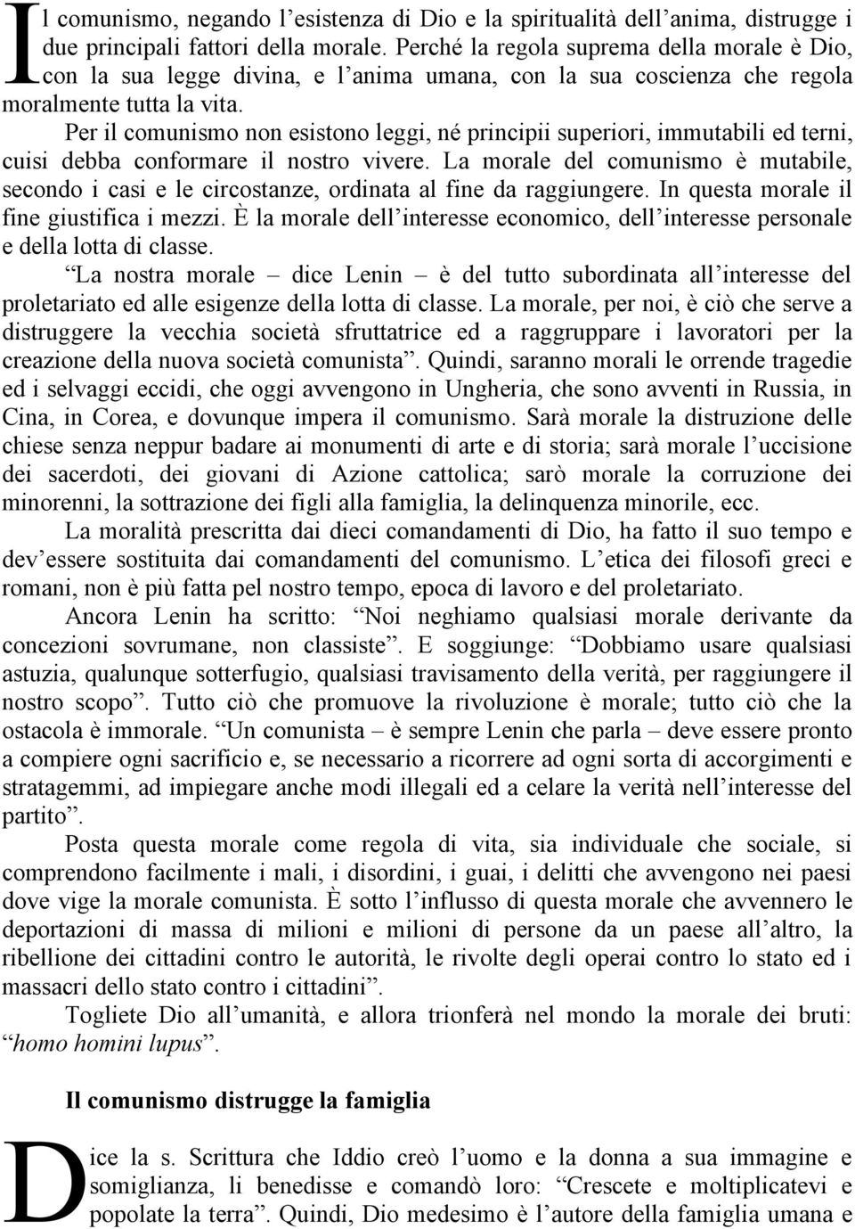 terni, cuisi debba conformare il nostro vivere. La morale del comunismo è mutabile, secondo i casi e le circostanze, ordinata al fine da raggiungere. In questa morale il fine giustifica i mezzi.