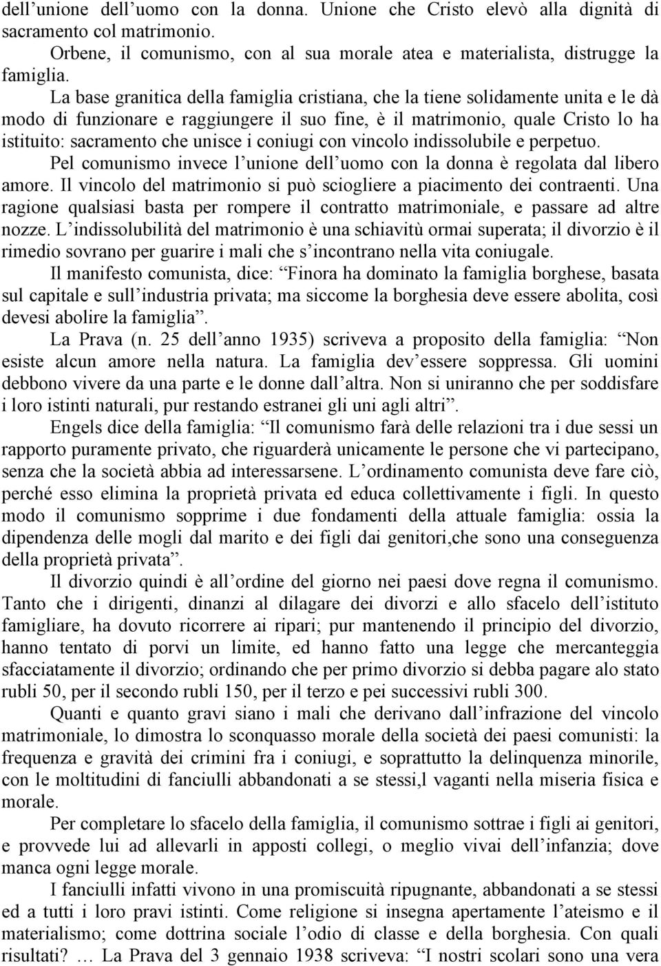 coniugi con vincolo indissolubile e perpetuo. Pel comunismo invece l unione dell uomo con la donna è regolata dal libero amore. Il vincolo del matrimonio si può sciogliere a piacimento dei contraenti.