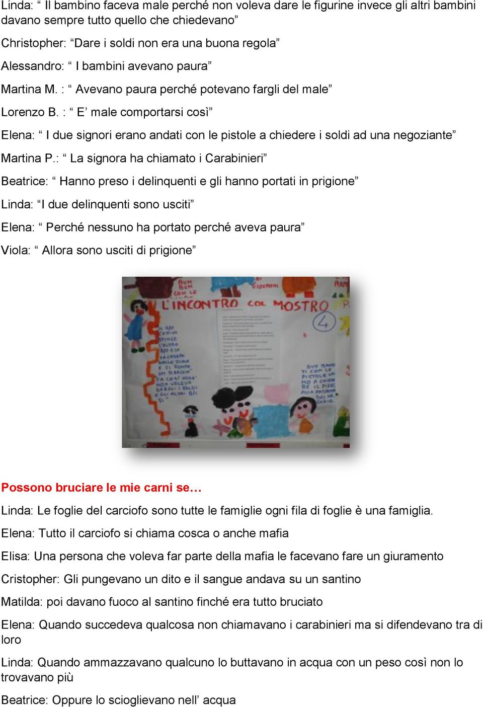 : E male comportarsi così Elena: I due signori erano andati con le pistole a chiedere i soldi ad una negoziante Martina P.