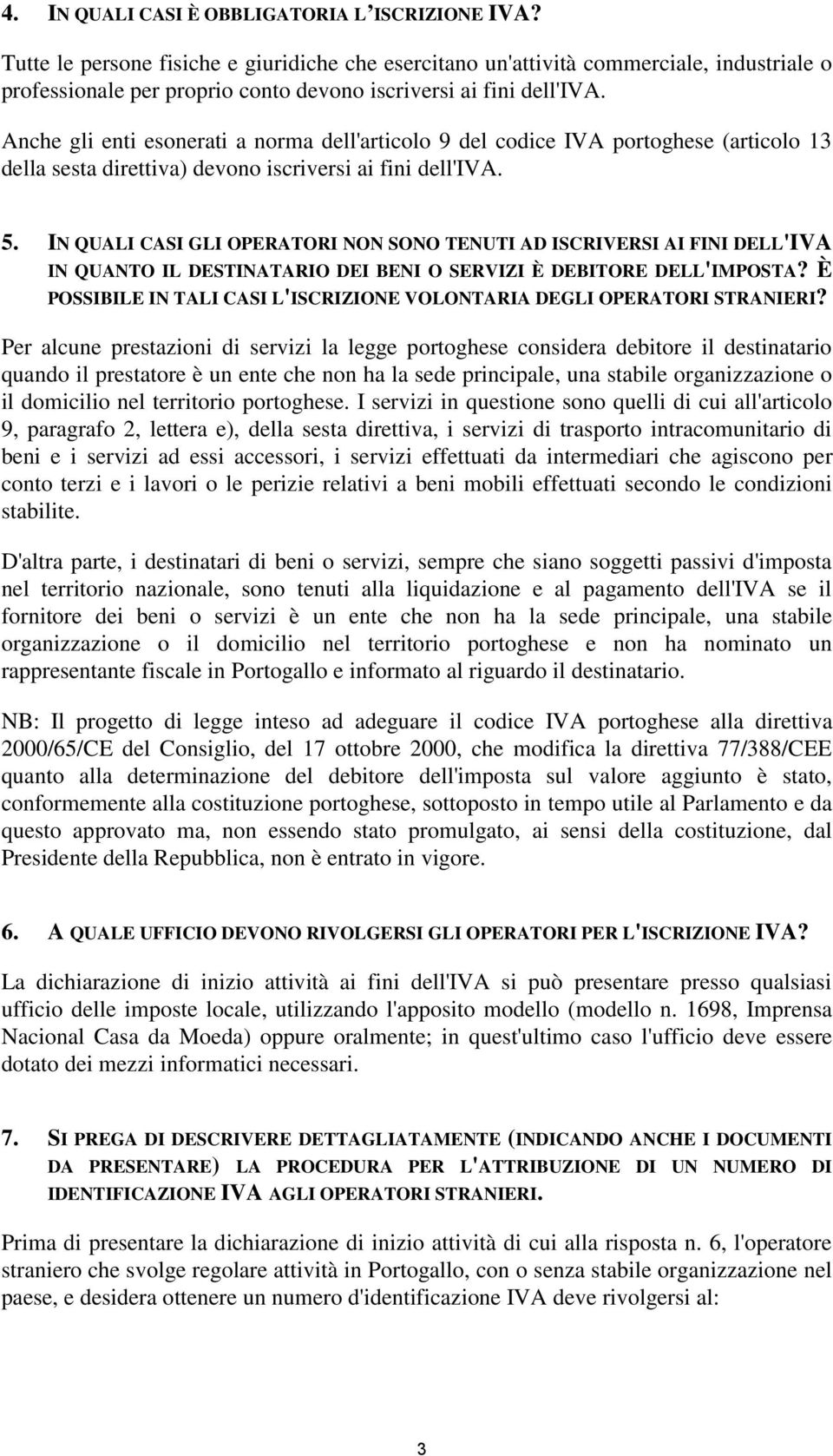 Anche gli enti esonerati a norma dell'articolo 9 del codice IVA portoghese (articolo 13 della sesta direttiva) devono iscriversi ai fini dell'iva. 5.