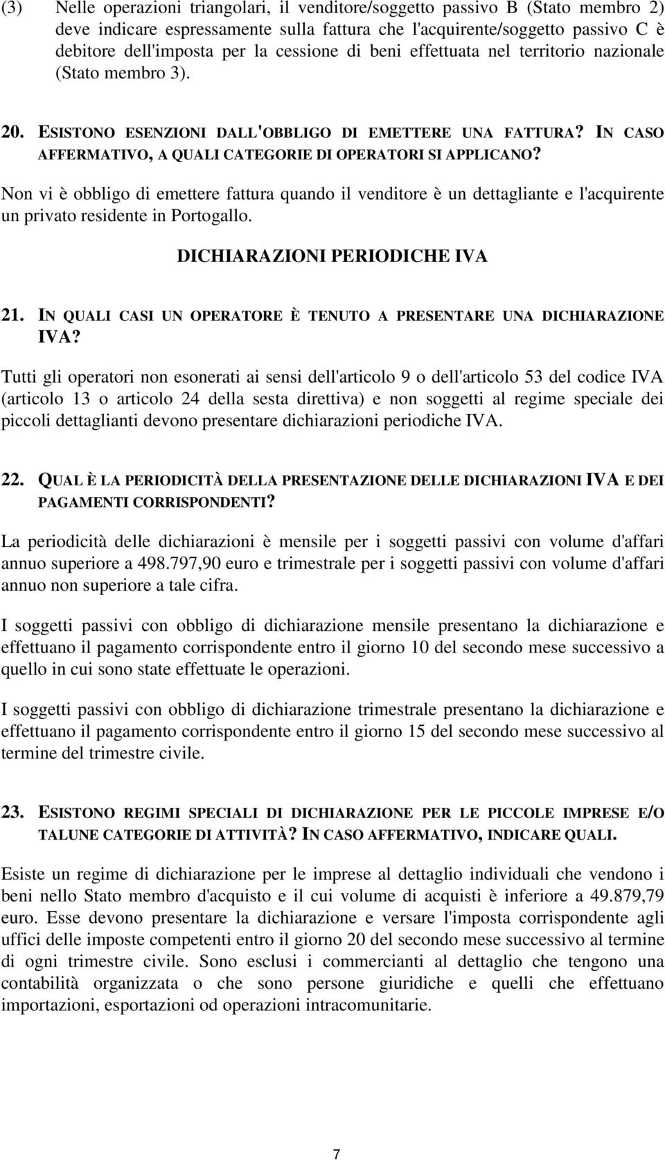 Non vi è obbligo di emettere fattura quando il venditore è un dettagliante e l'acquirente un privato residente in Portogallo. DICHIARAZIONI PERIODICHE IVA 21.