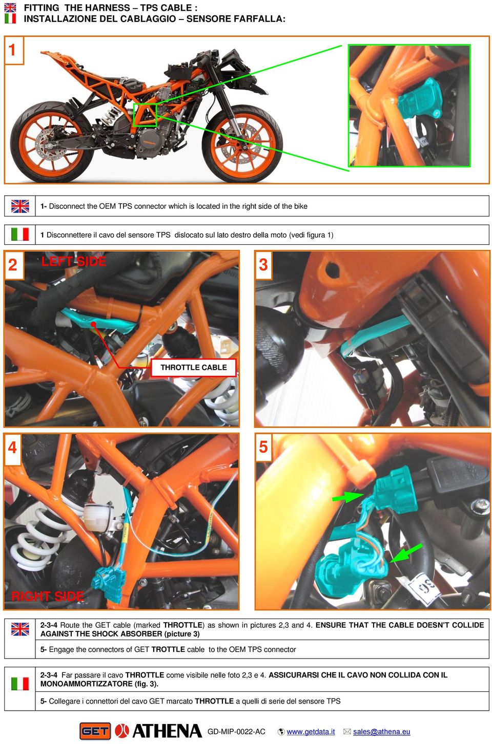 ENSURE THAT THE CABLE DOESN T COLLIDE AGAINST THE SHOCK ABSORBER (picture 3) 5- Engage the connectors of GET TROTTLE cable to the OEM TPS connector 2-3-4 Far passare il cavo THROTTLE
